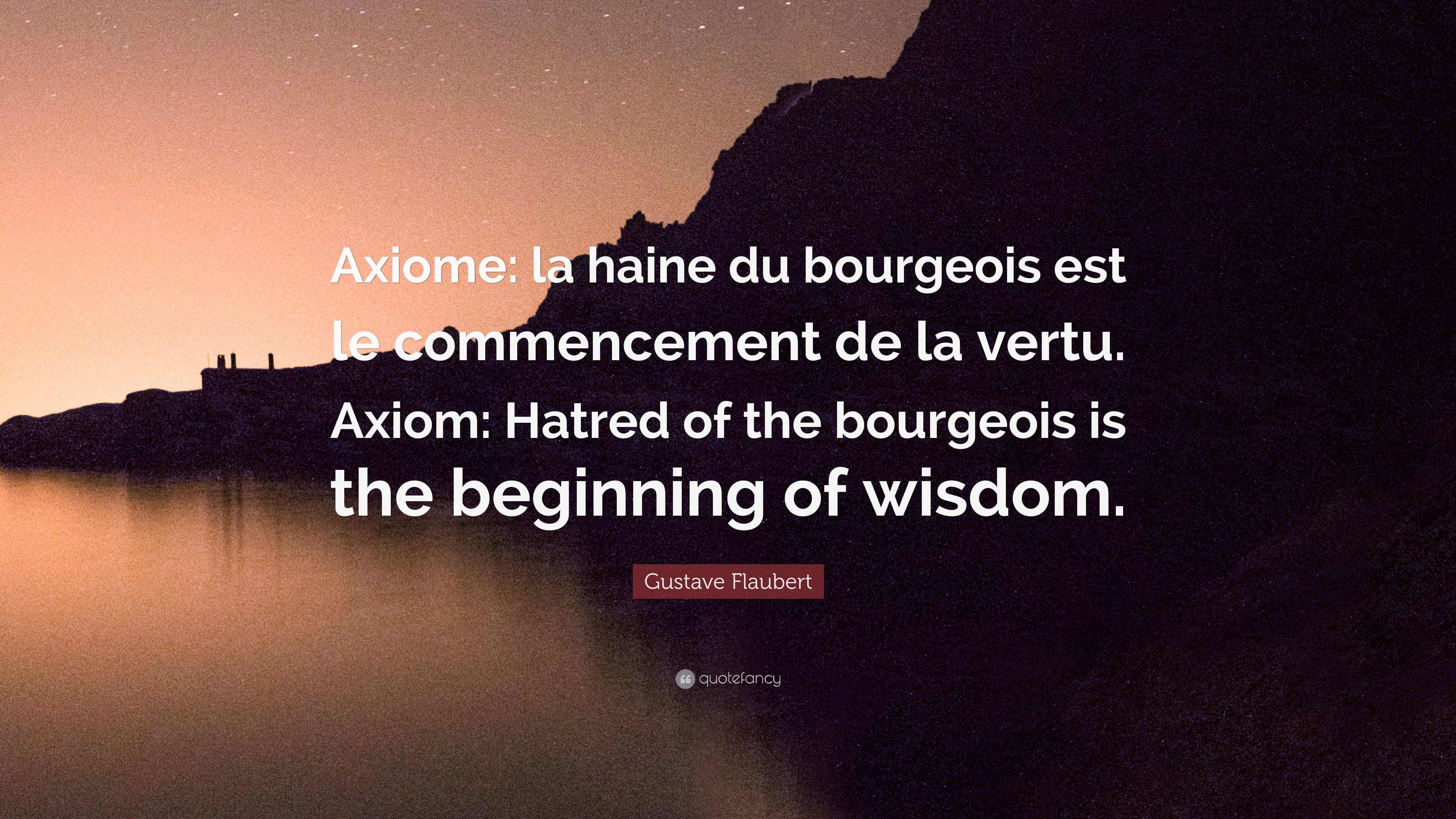 Gustave Flaubert Quote: “Axiome: la haine du bourgeois est le