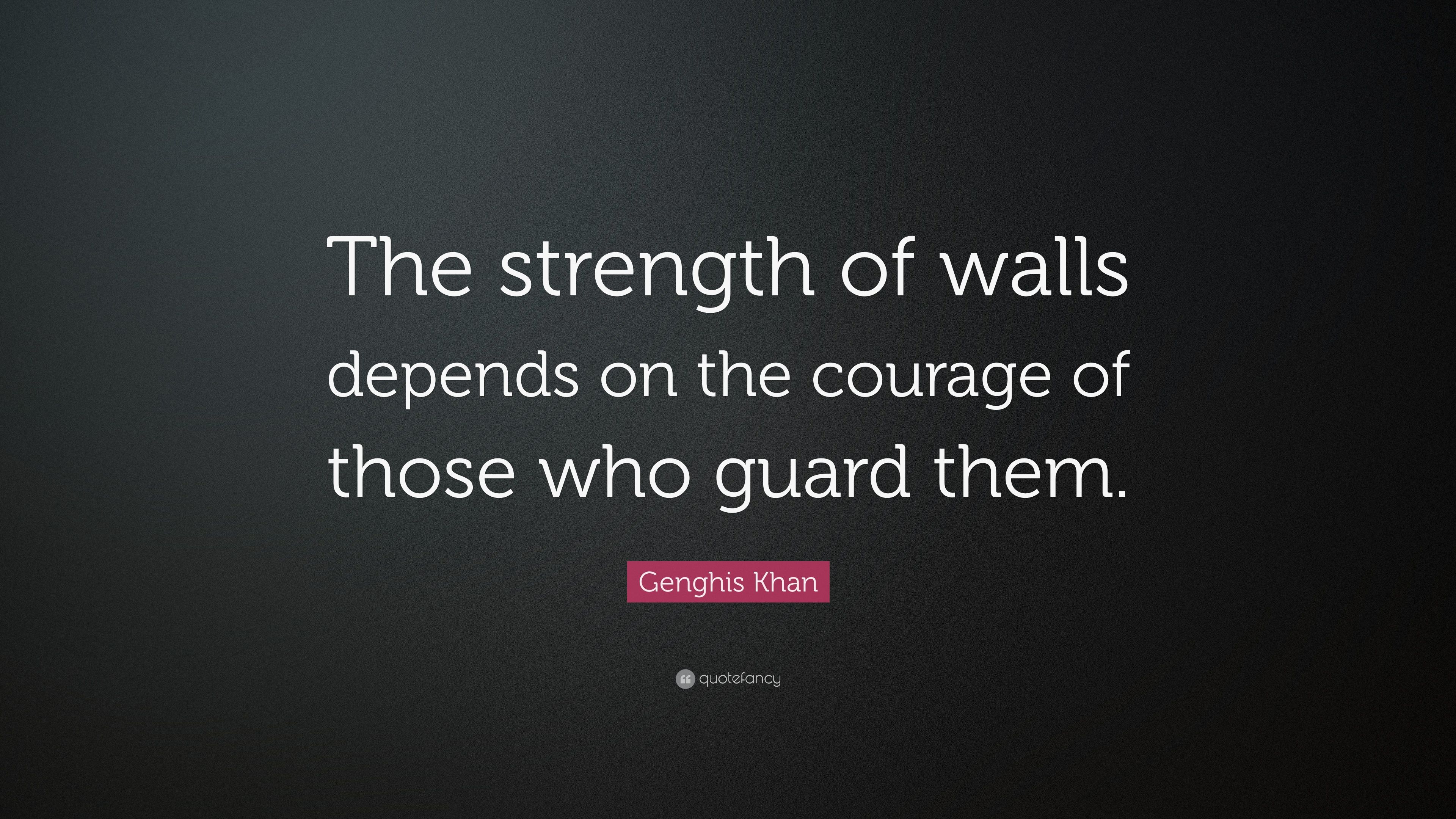 Genghis Khan Quote: “The strength of walls depends on the courage of those who guard them.” (21 wallpaper)