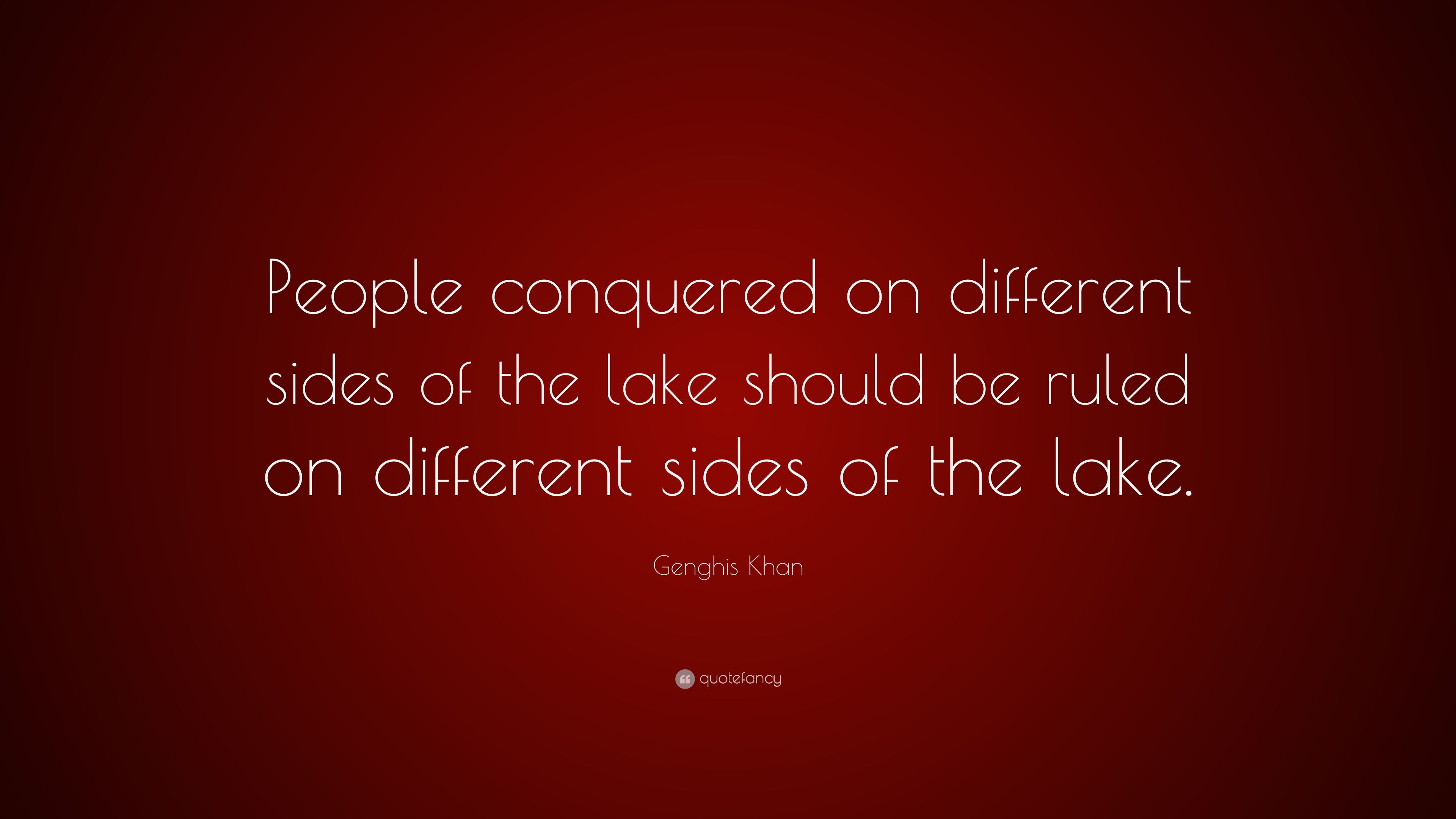 Genghis Khan Quote: “People conquered on different sides of the lake should be ruled on different sides of the lake.” (18 wallpaper)