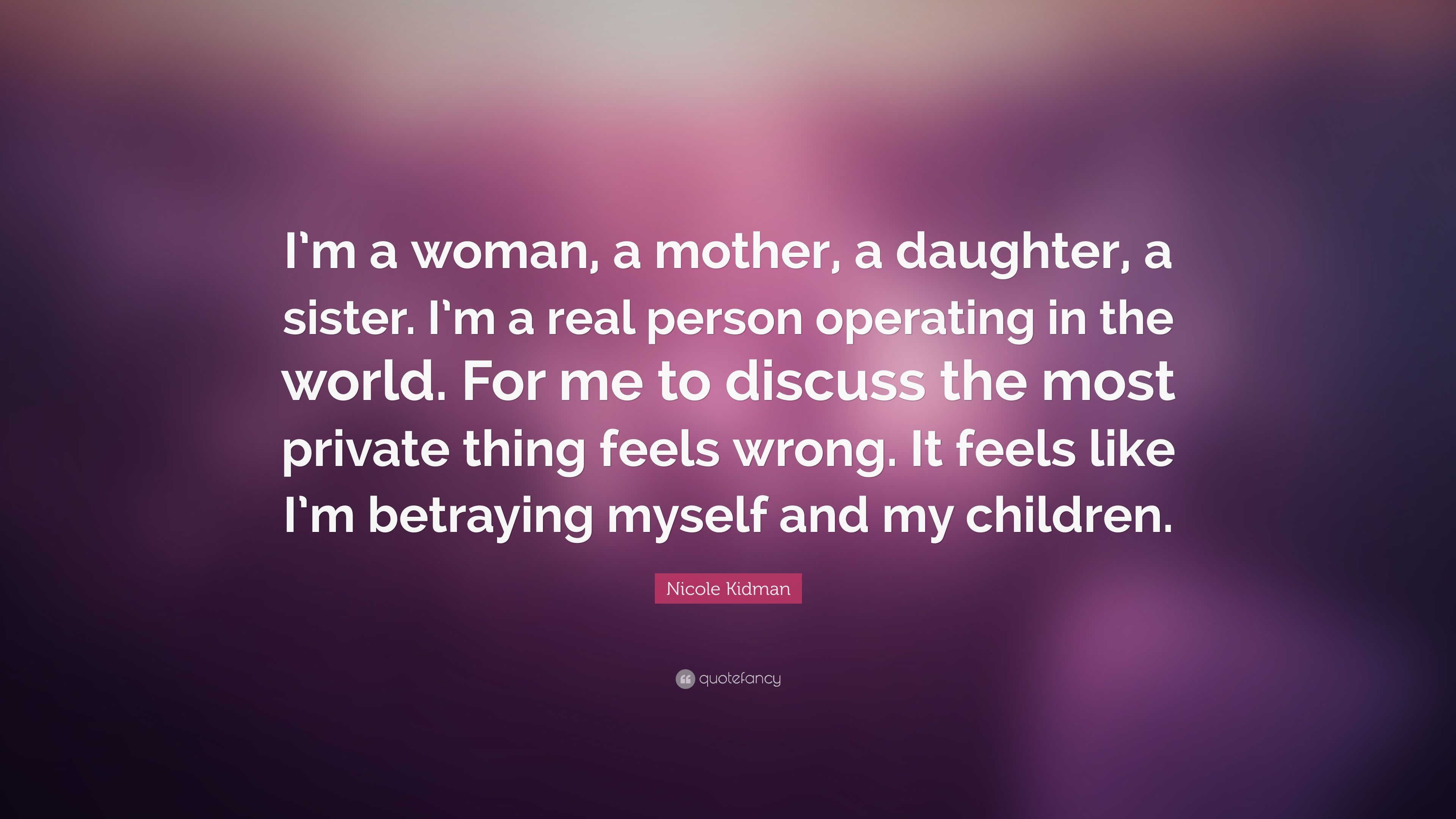 Nicole Kidman Quote: “I'm a woman, a mother, a daughter, a sister