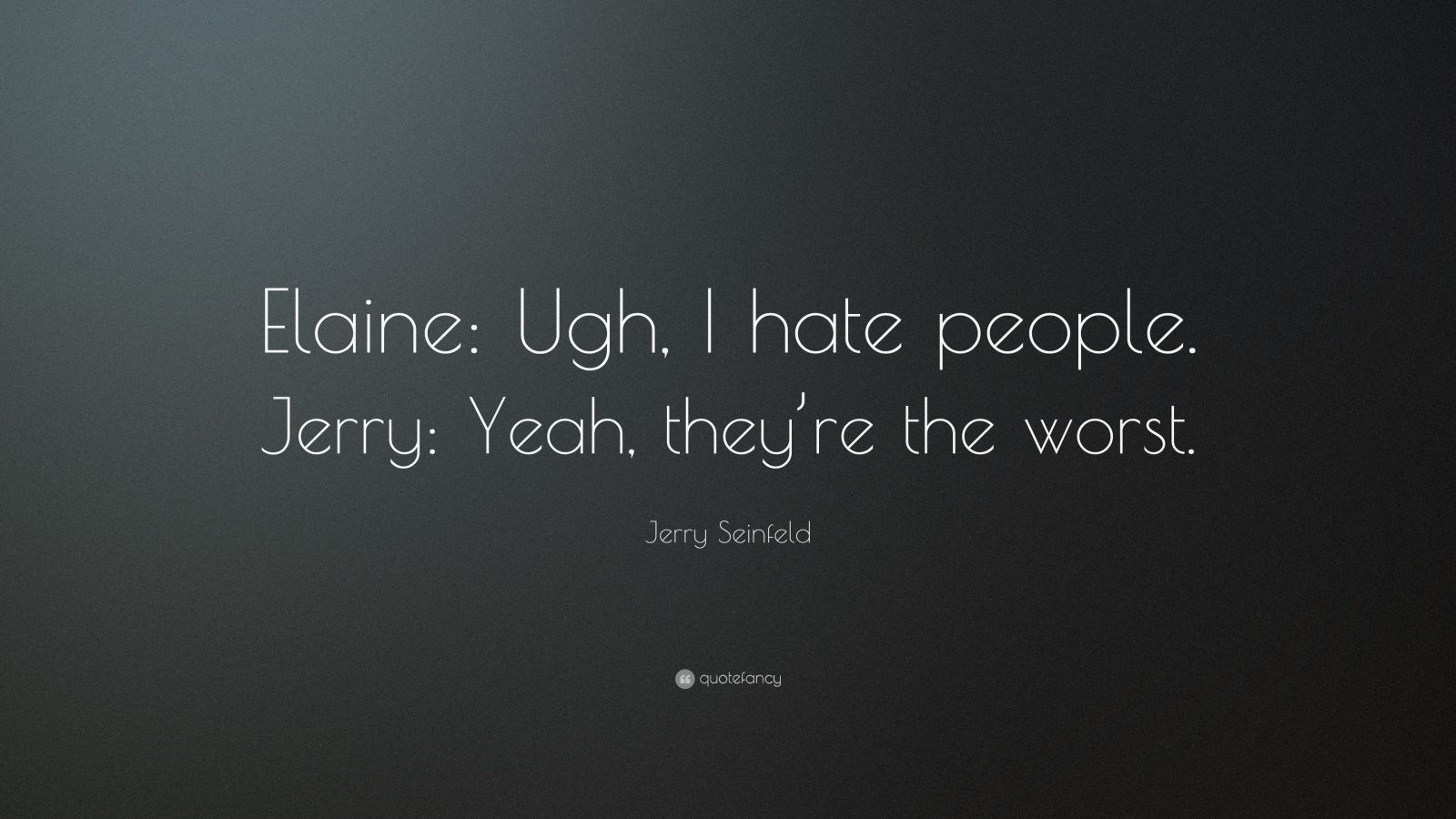 Jerry Seinfeld Quote: “Elaine: Ugh, I hate people. Jerry: Yeah
