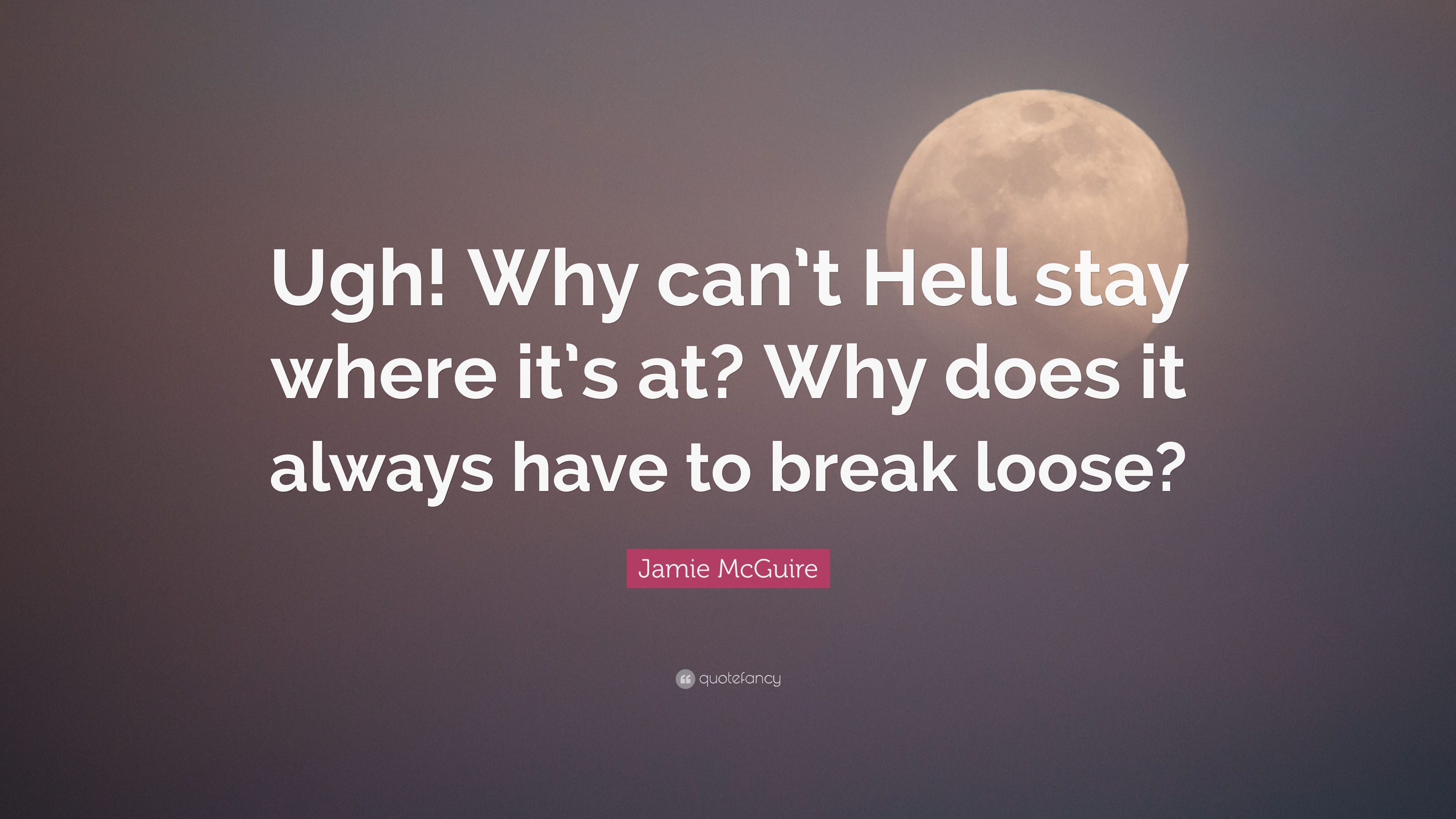 Jamie McGuire Quote: “Ugh! Why can't Hell stay where it's at? Why
