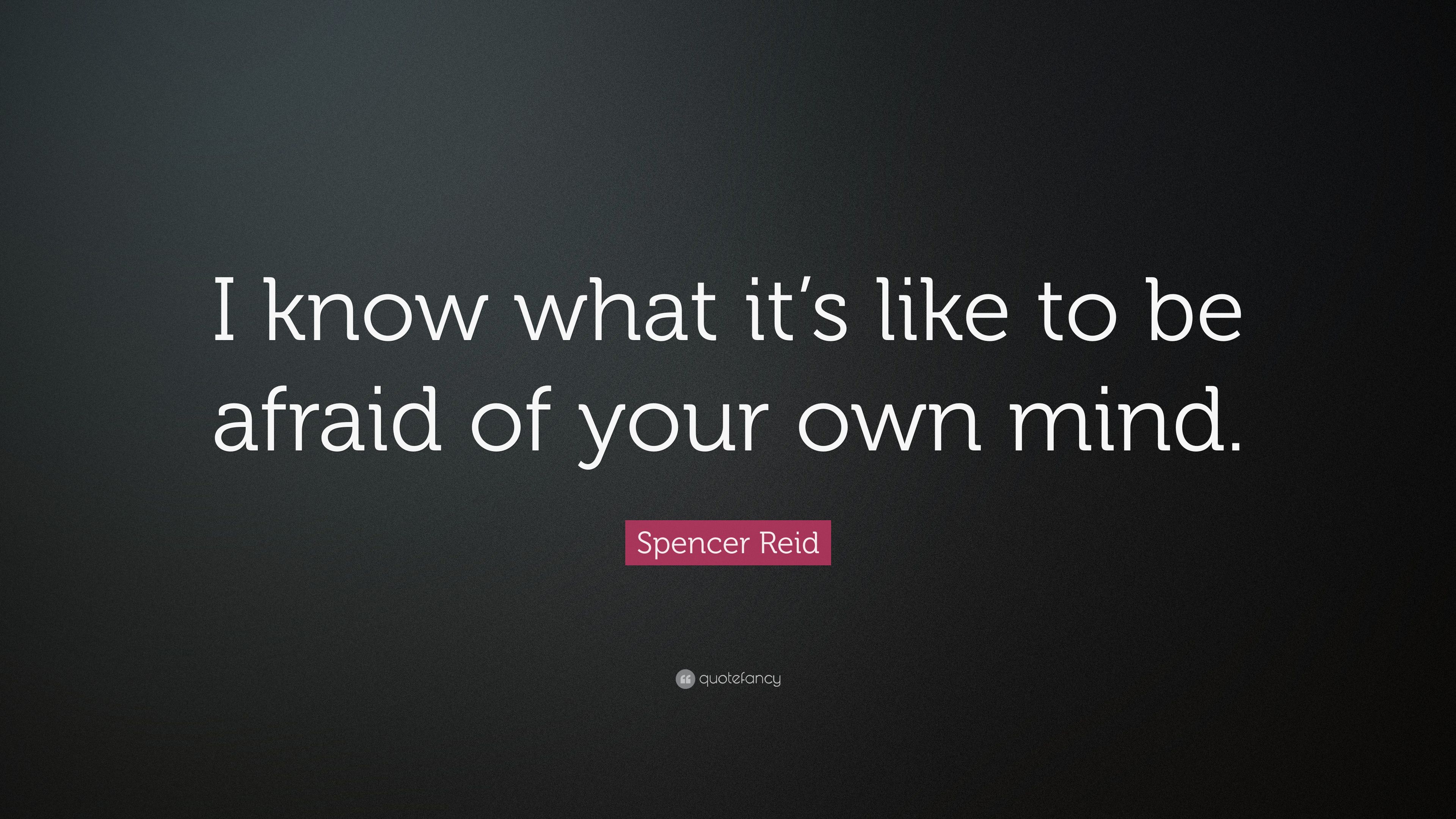 Spencer Reid Quote: “I know what it's like to be afraid of your