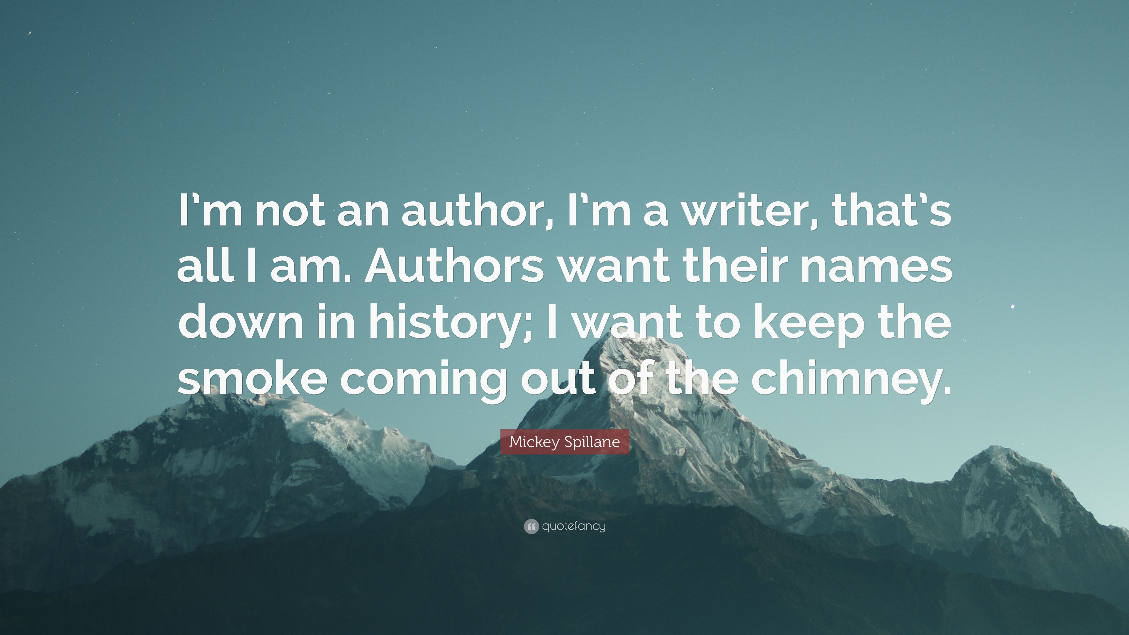 Mickey Spillane Quote: “I'm not an author, I'm a writer, that's all I am. Authors want their names down in history; I want to keep the smoke com.” (7 wallpaper)