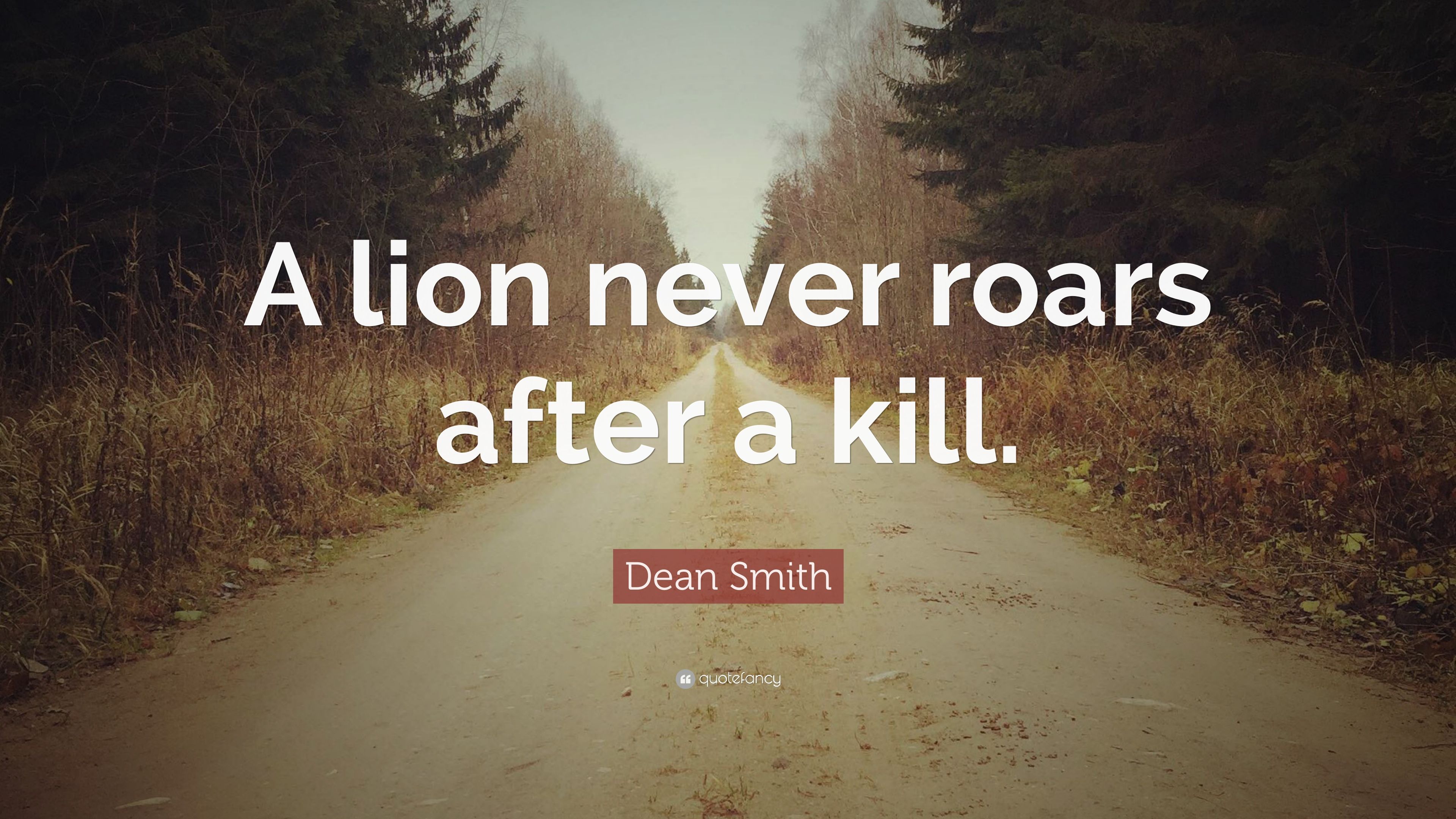 Dean Smith Quote: “A lion never roars after a kill.” 12