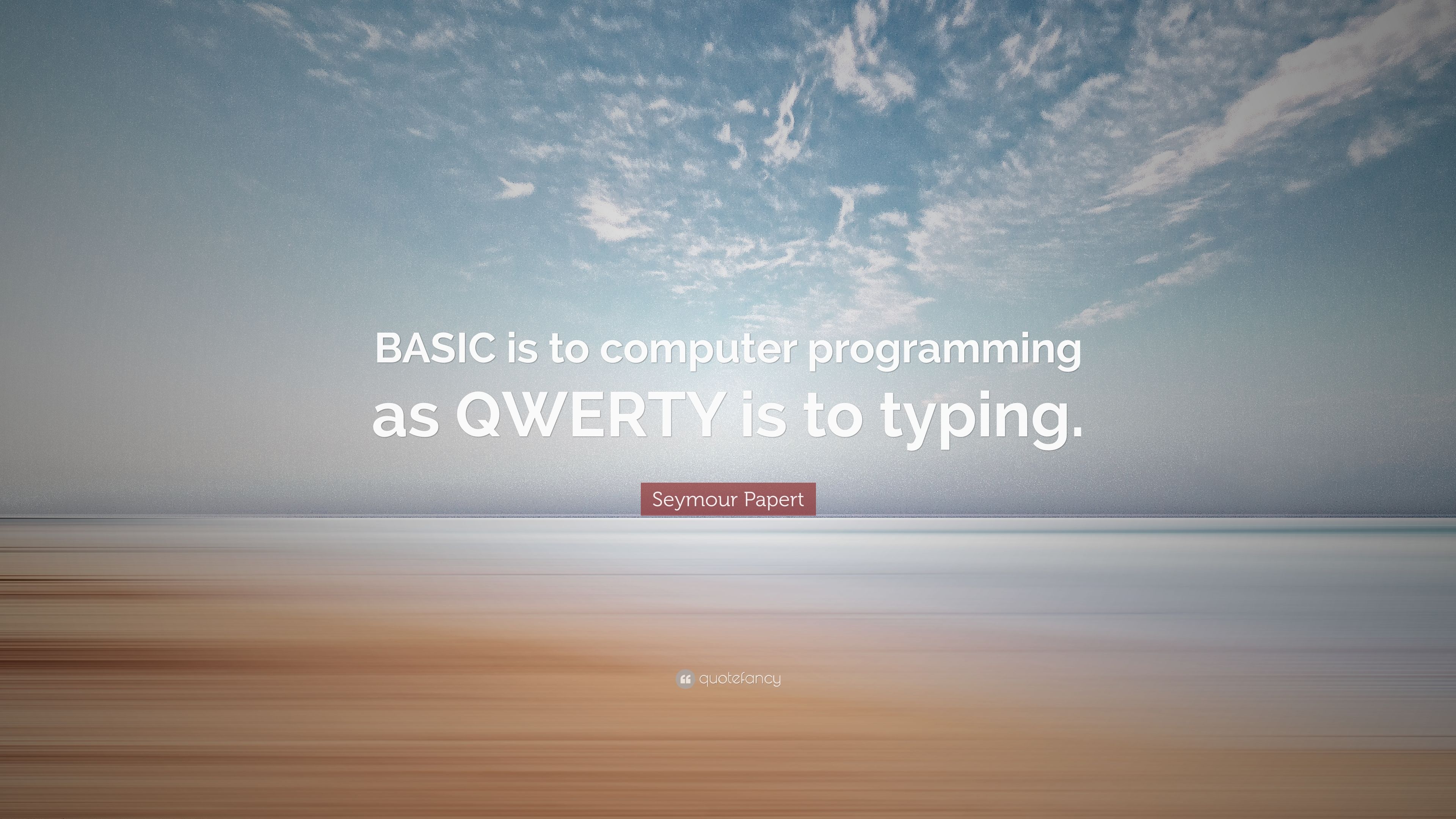 Seymour Papert Quote: “BASIC is to computer programming as QWERTY