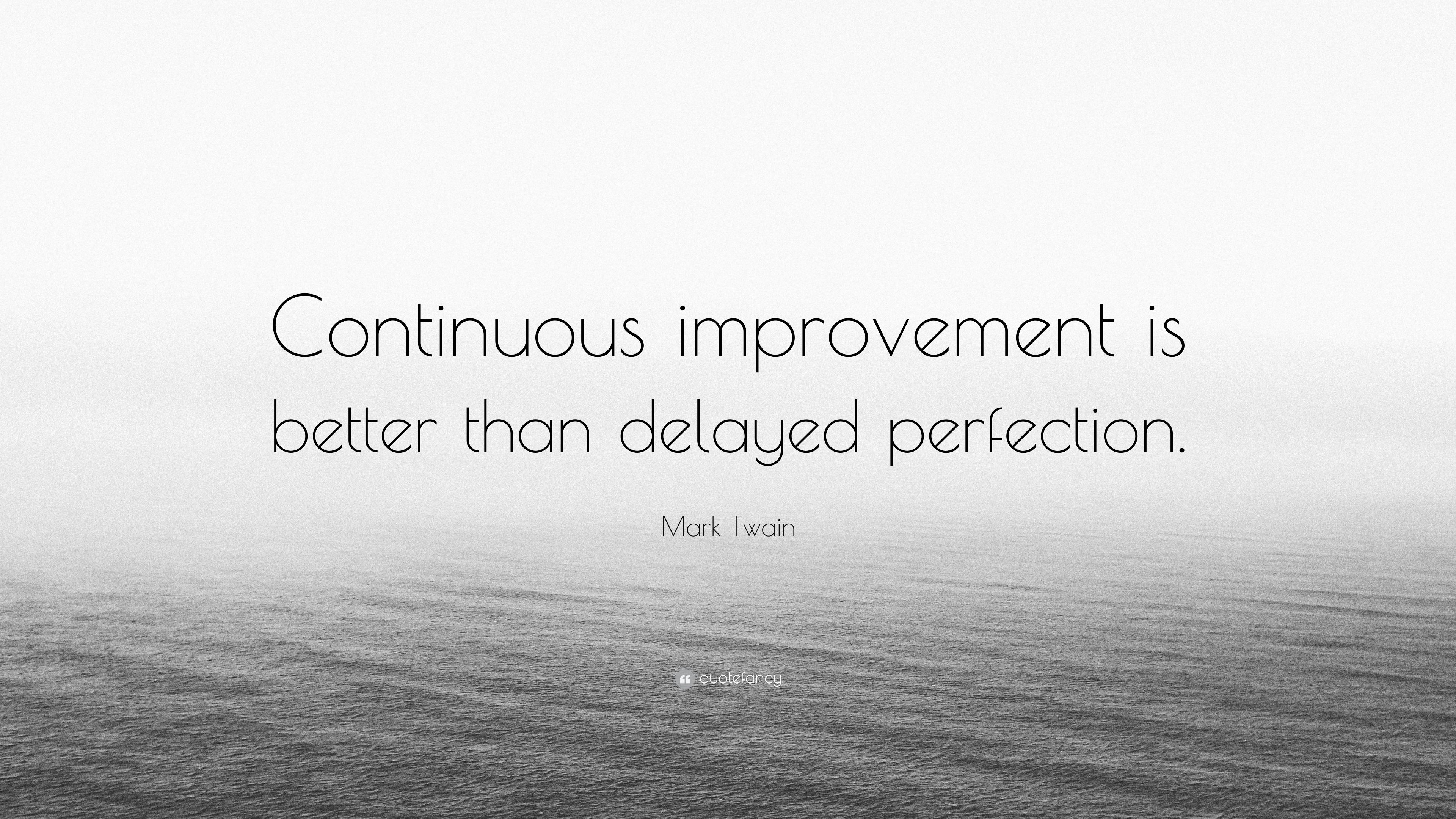 Mark Twain Quote: “Continuous improvement is better than delayed