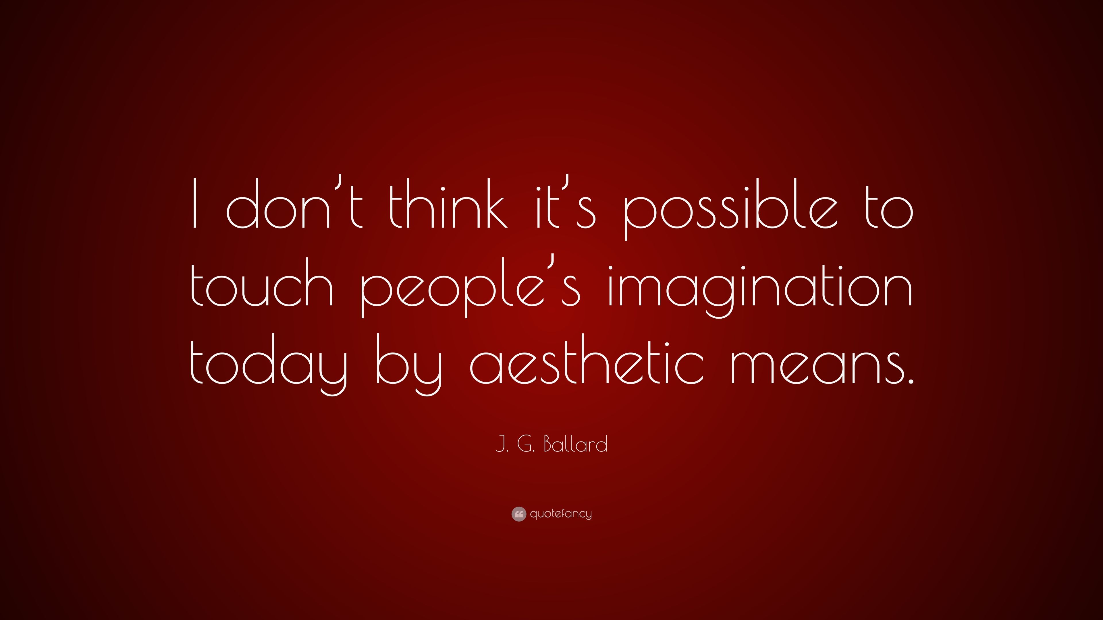 J. G. Ballard Quote: “I don't think it's possible to touch