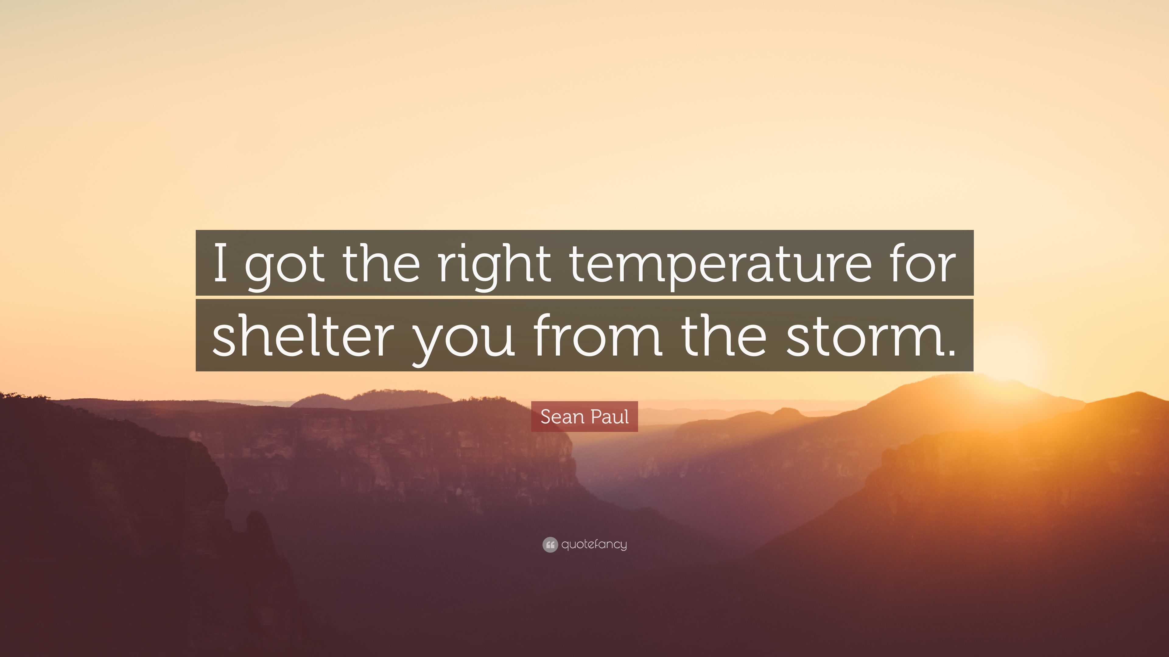Sean Paul Quote: “I got the right temperature for shelter you