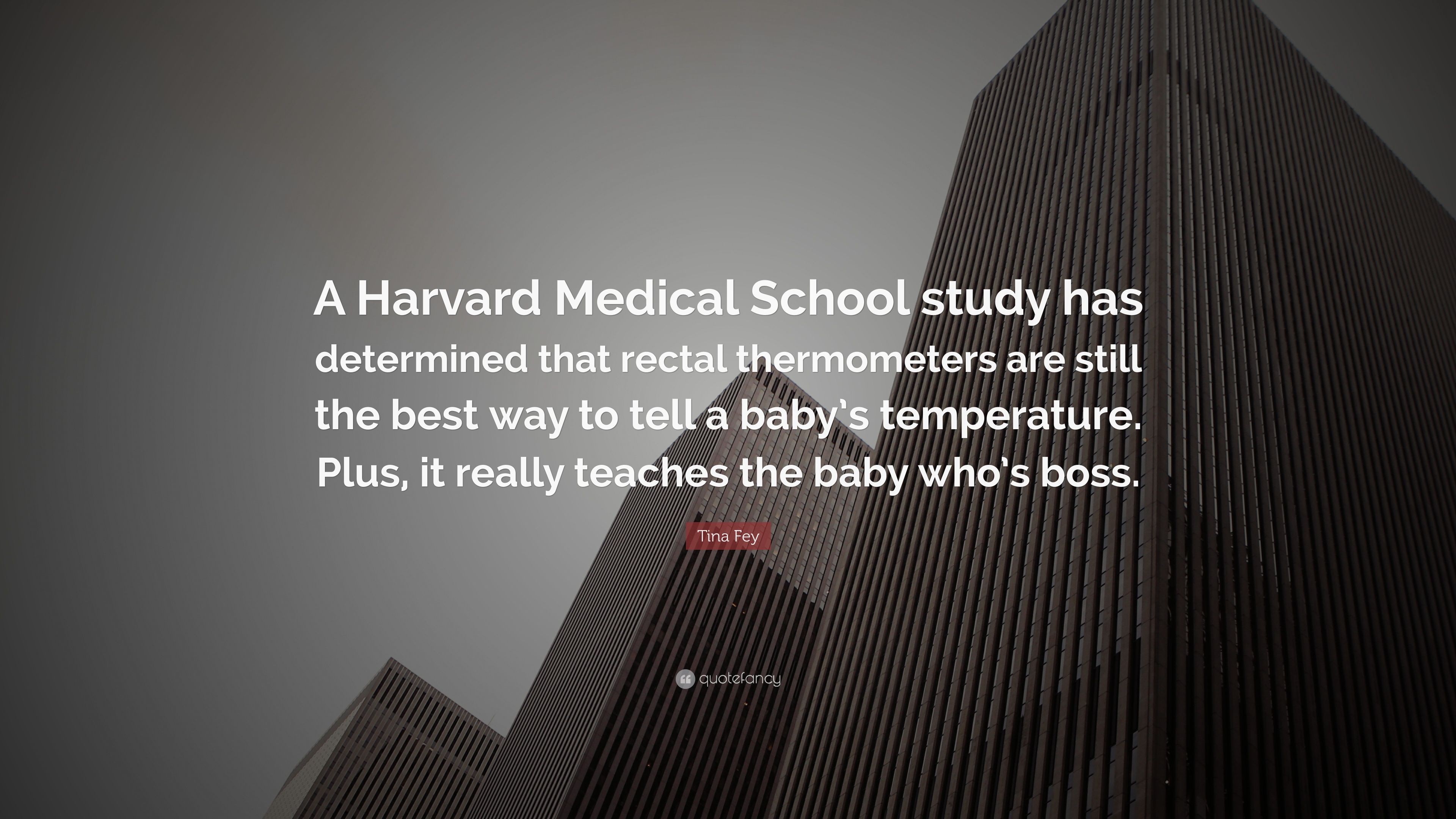 Tina Fey Quote: “A Harvard Medical School study has determined that rectal thermometers are still the best way to tell a baby's temperatu.”