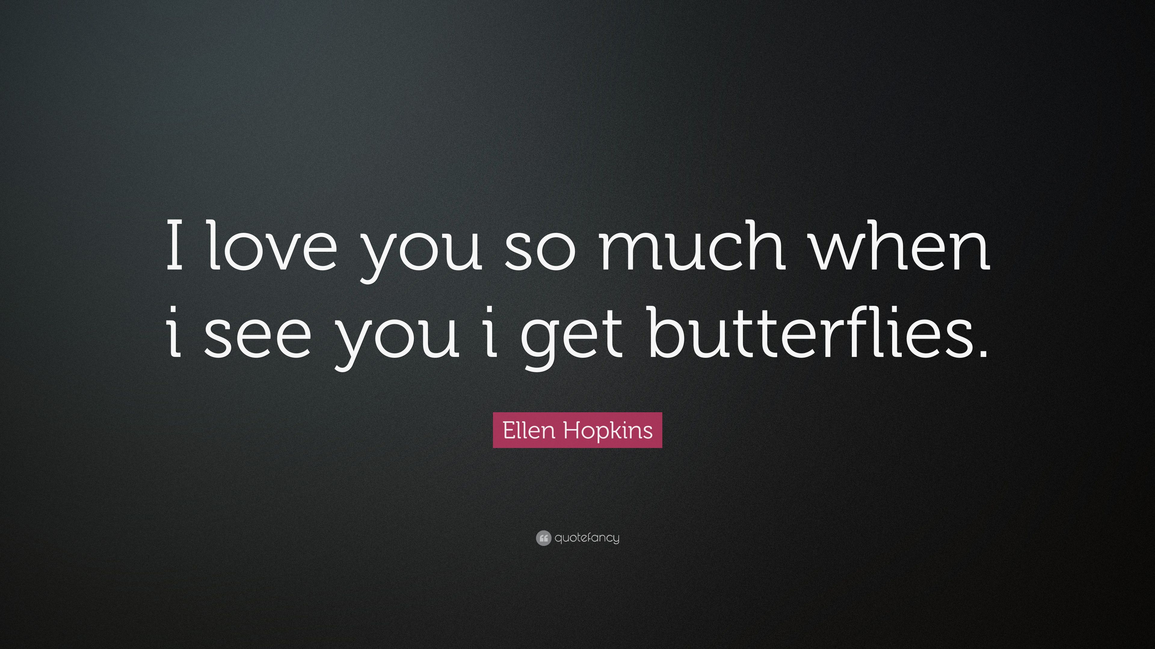 Ellen Hopkins Quote: “I love you so much when i see you i get