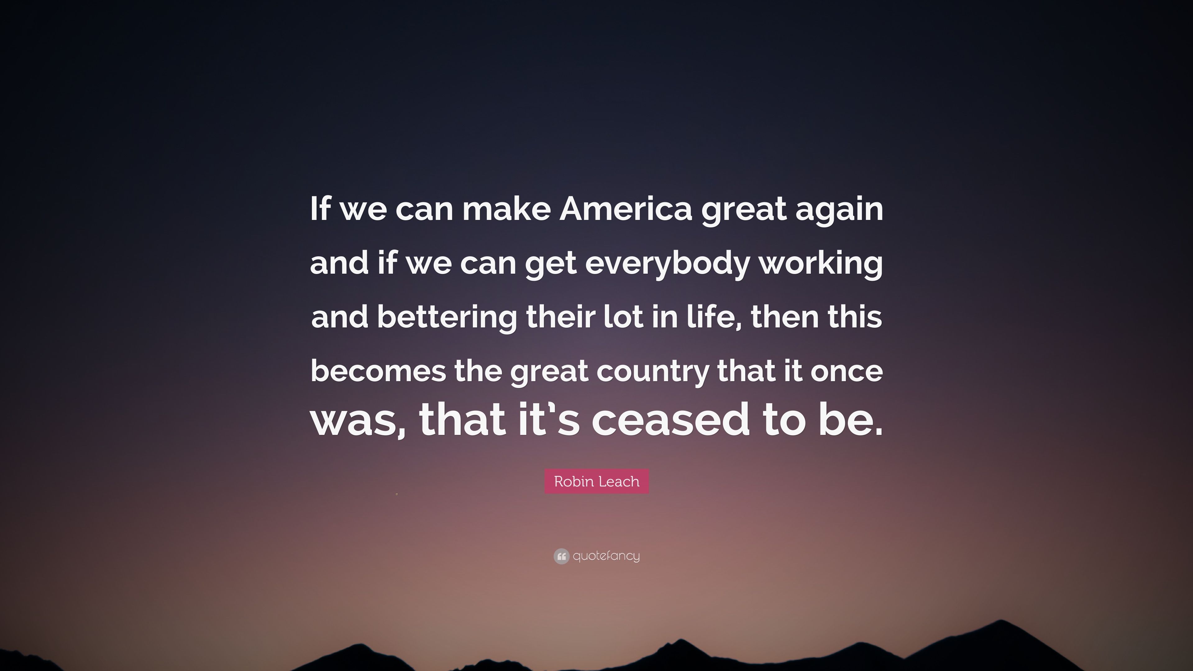 Robin Leach Quote: “If we can make America great again and if we