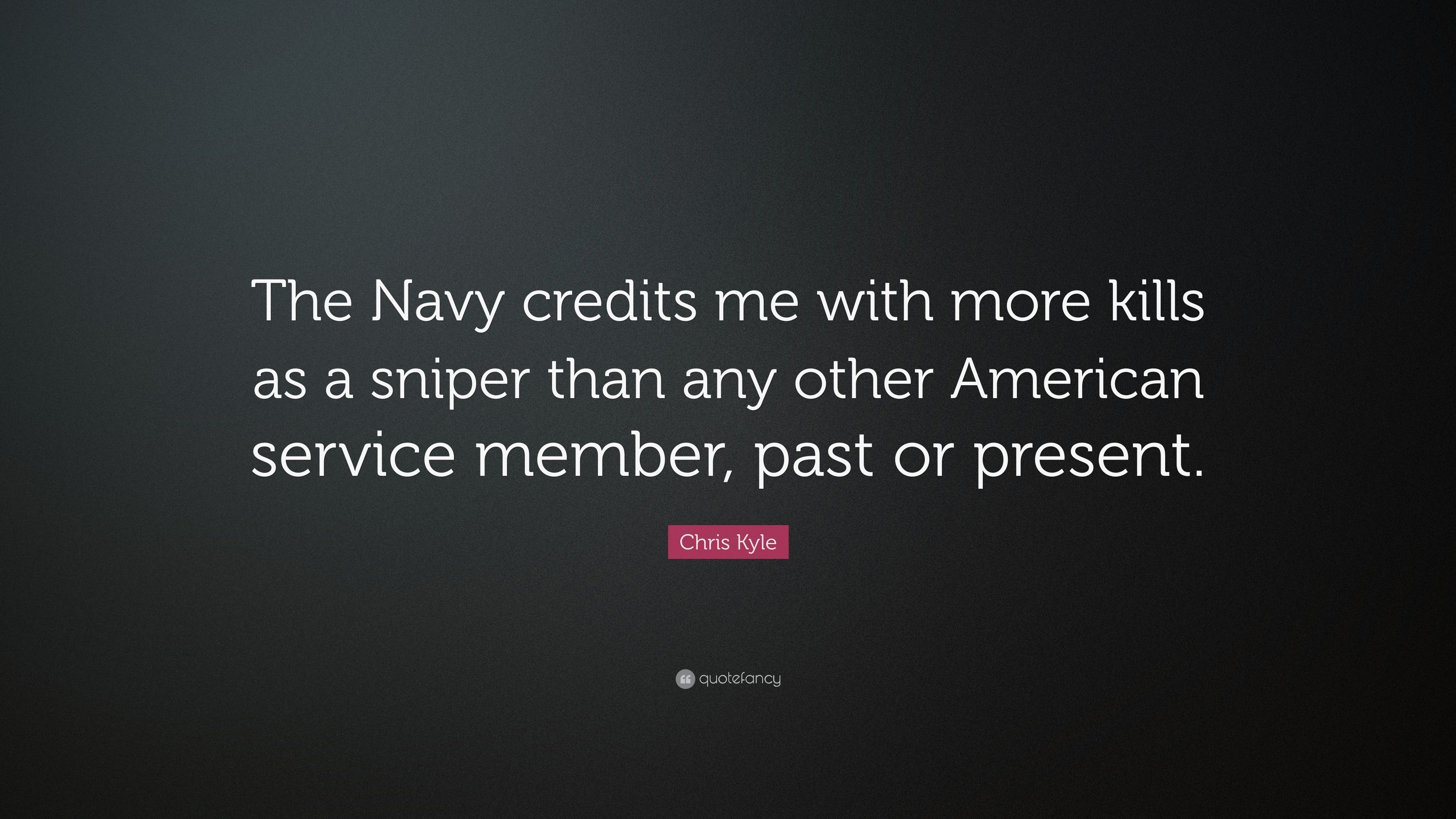 Chris Kyle Quote: “The Navy credits me with more kills as a sniper