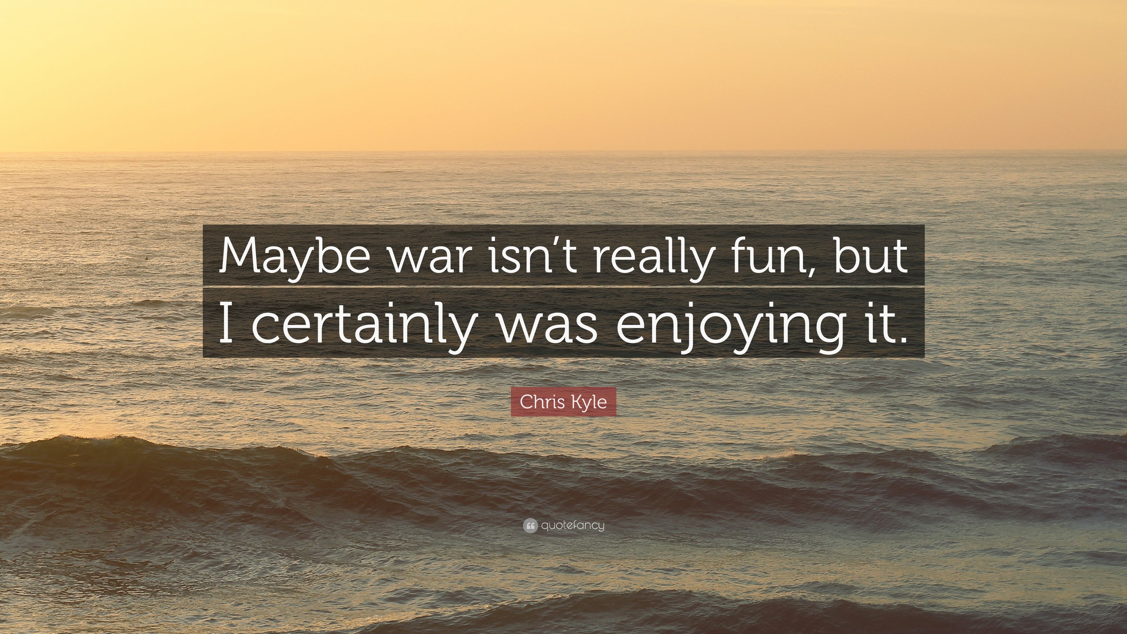 Chris Kyle Quote: “Maybe war isn't really fun, but I certainly was