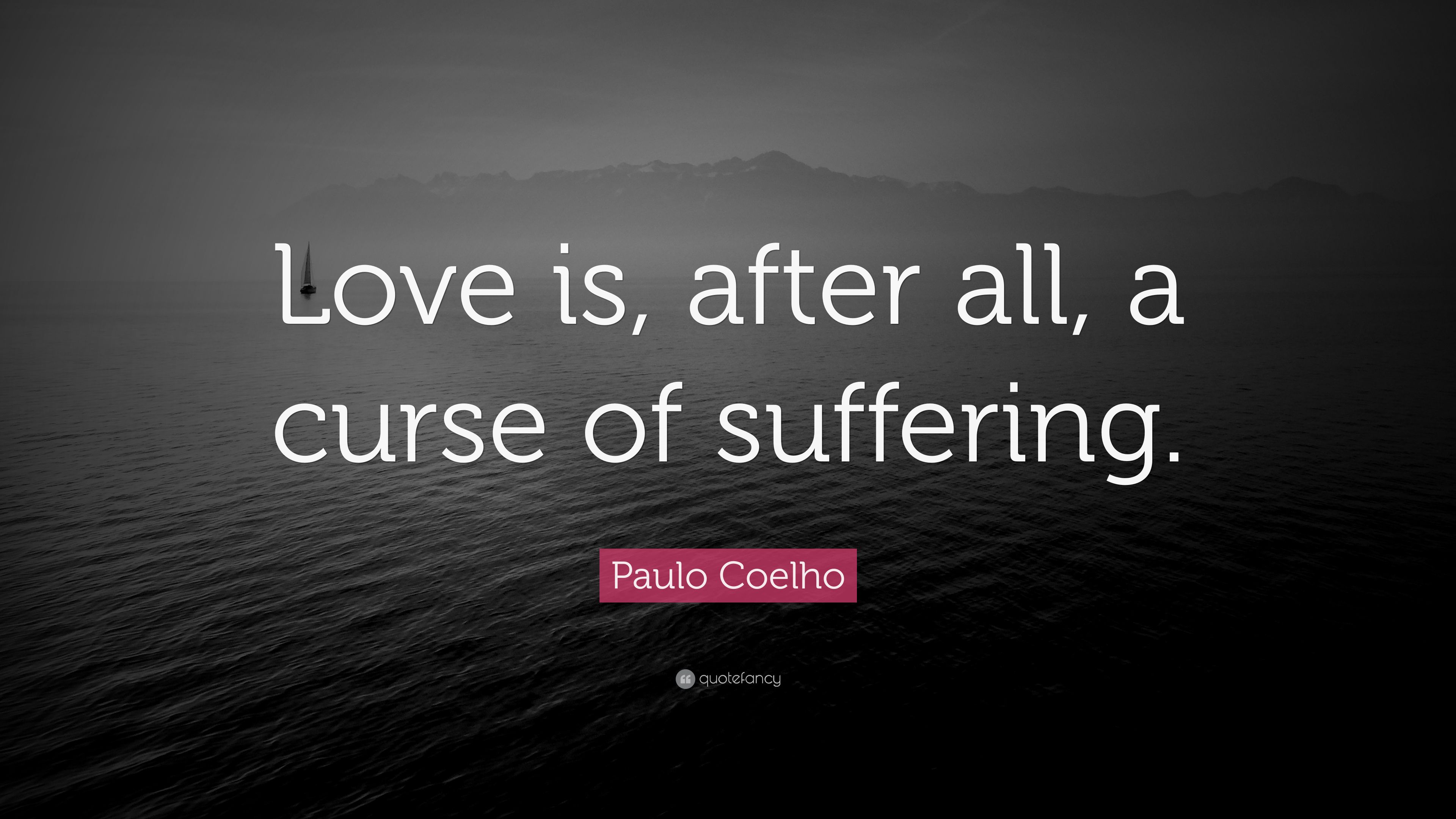 Paulo Coelho Quote: “Love is, after all, a curse of suffering.” 7