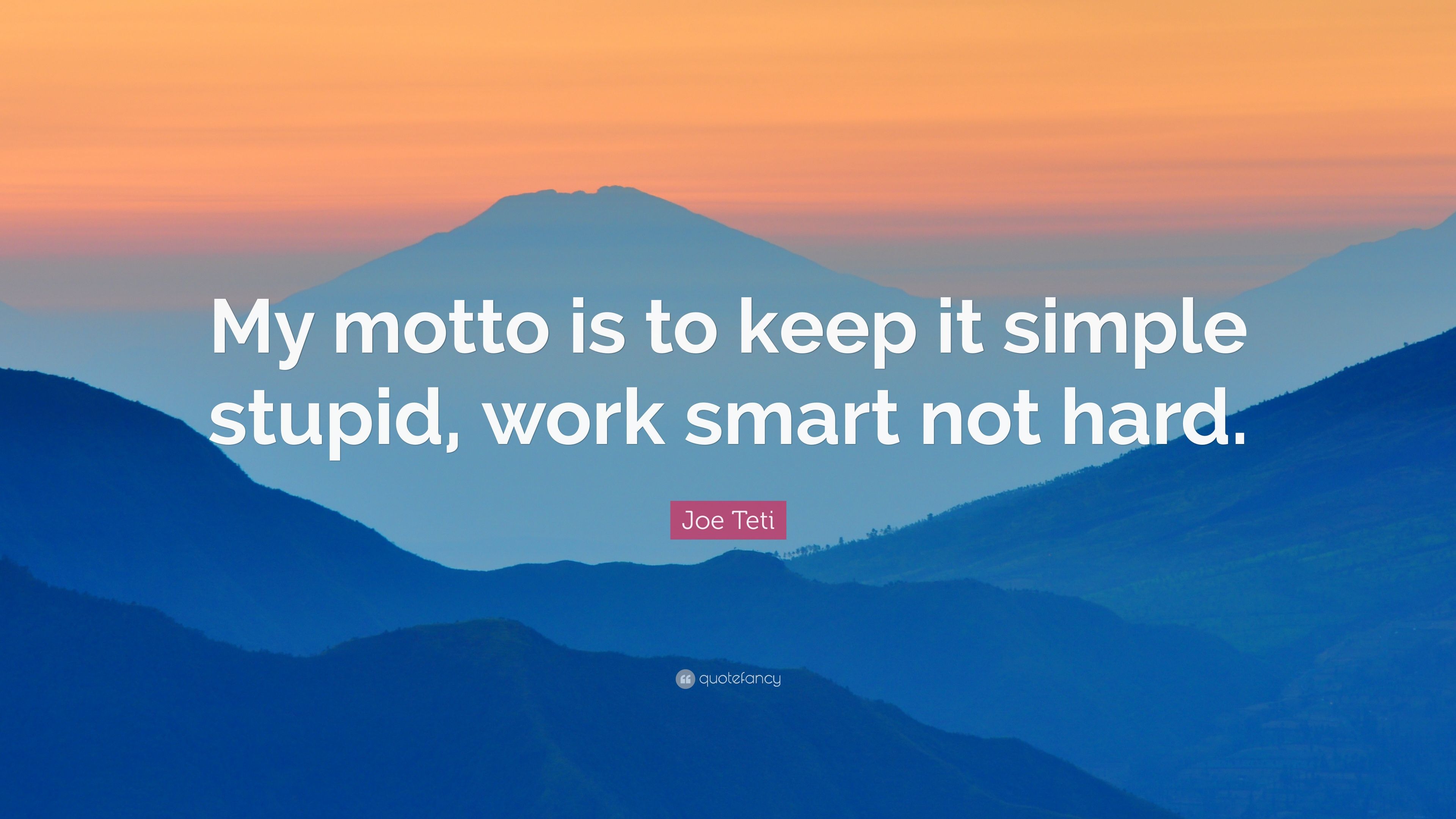 Joe Teti Quote: “My motto is to keep it simple stupid, work smart