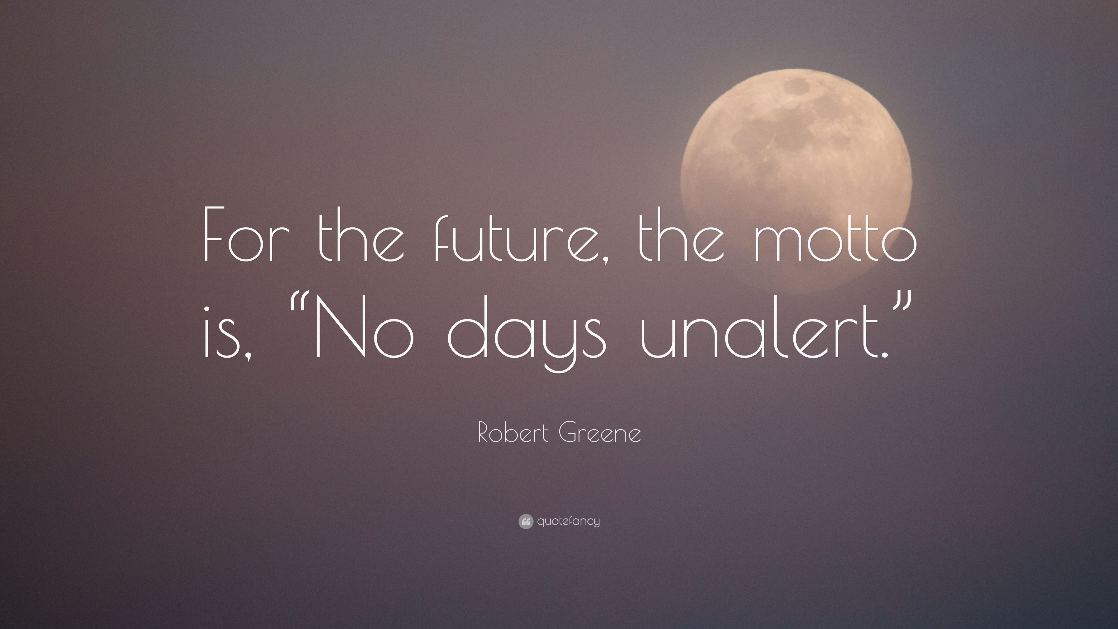 Robert Greene Quote: “For the future, the motto is, “No days