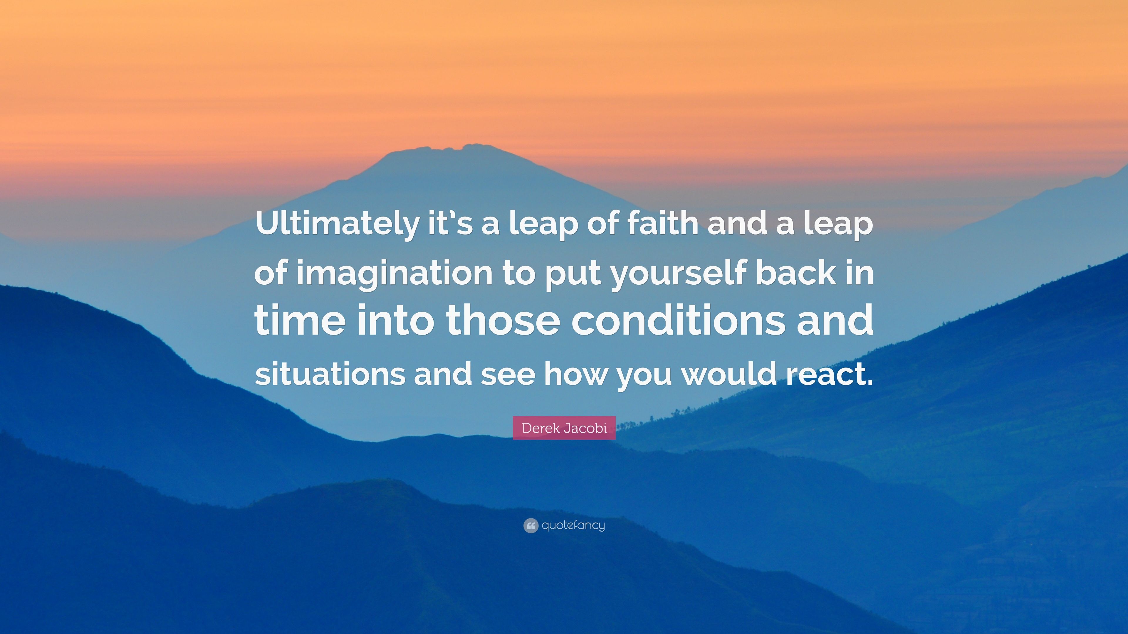 Derek Jacobi Quote: “Ultimately it's a leap of faith and a leap