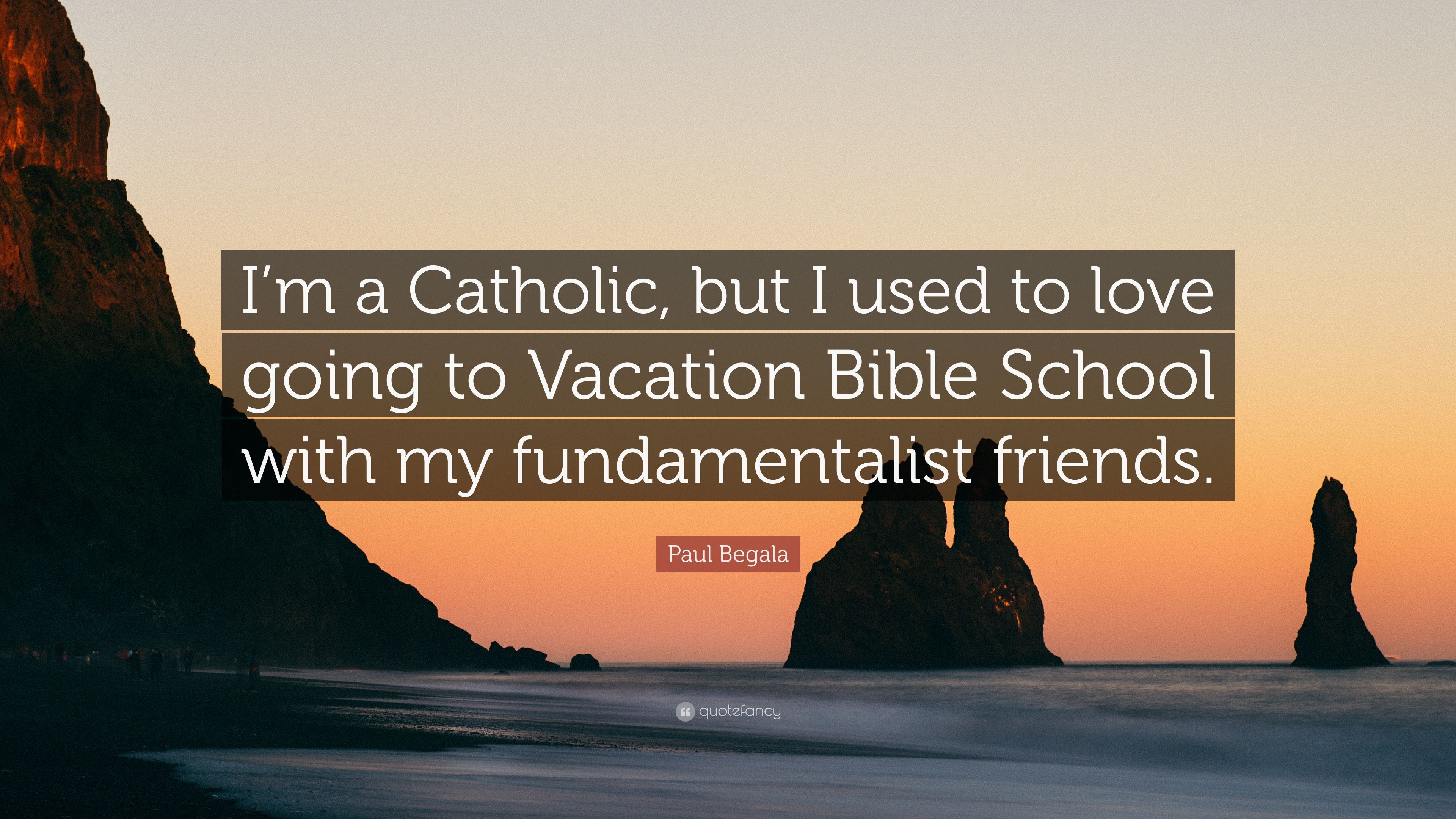 Paul Begala Quote: “I'm a Catholic, but I used to love going to