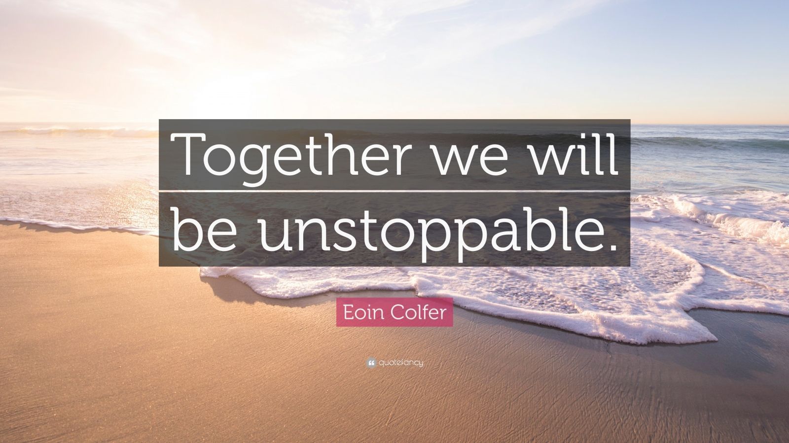 Eoin Colfer Quote: “Together we will be unstoppable.” (12 wallpaper)