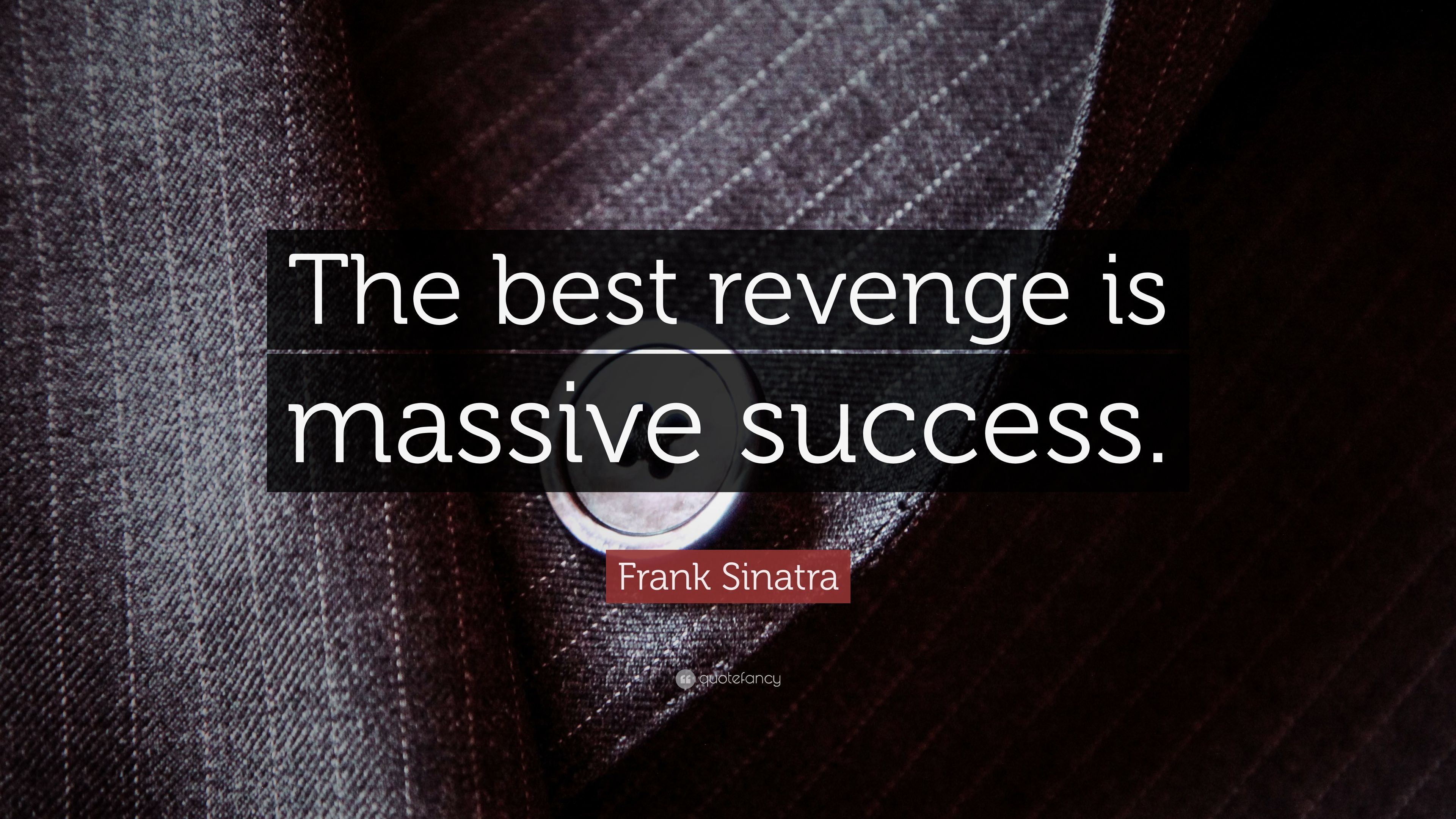 Frank Sinatra Quote: “The best revenge is massive success.” 18