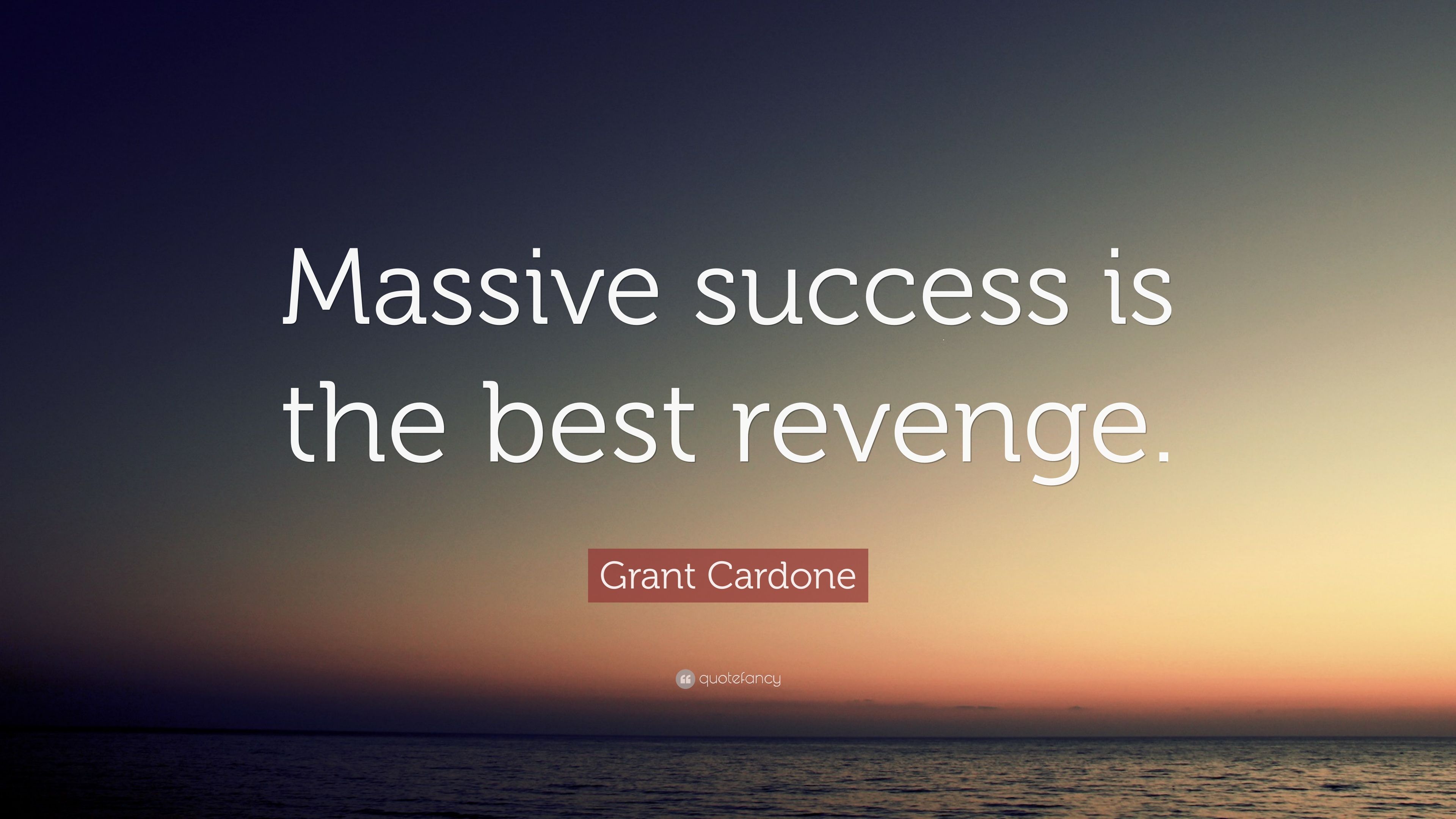 Grant Cardone Quote: “Massive success is the best revenge.” 12