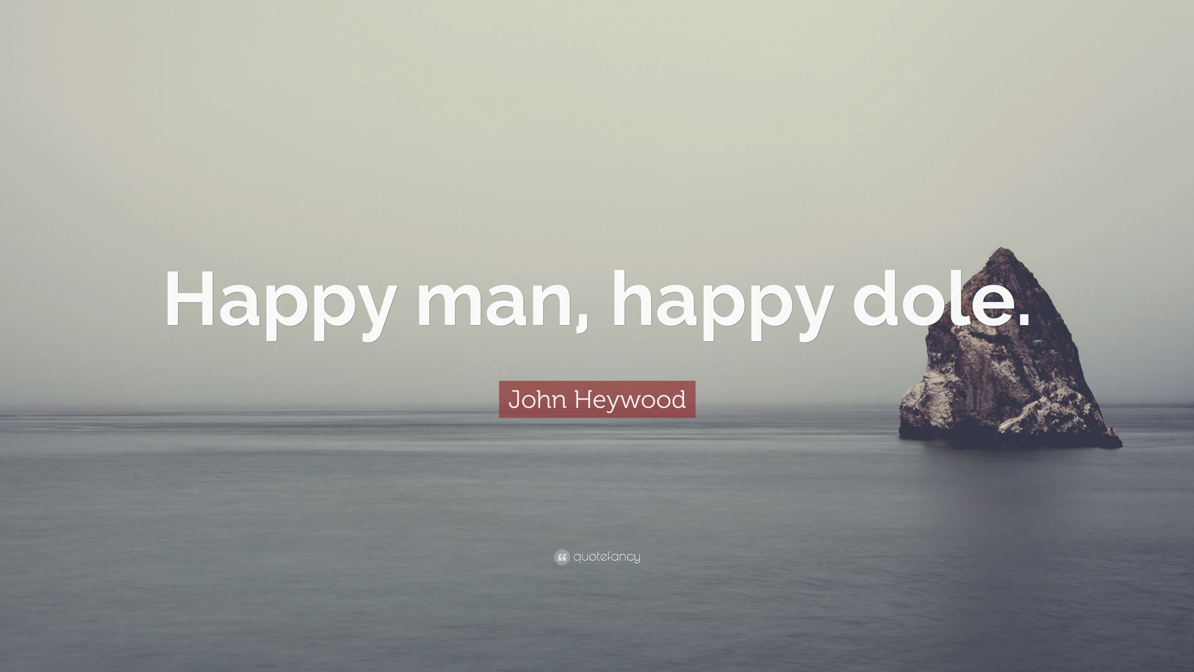 John Heywood Quote: “Happy man, happy dole.” 7 wallpaper