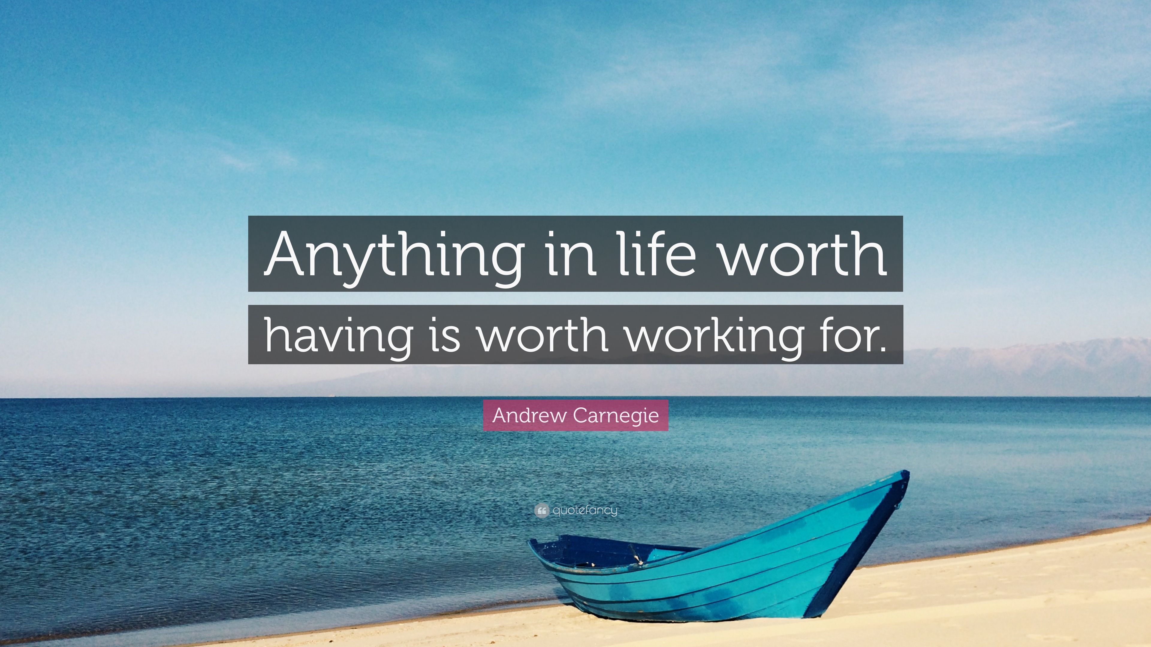 Andrew Carnegie Quote: “Anything in life worth having is worth