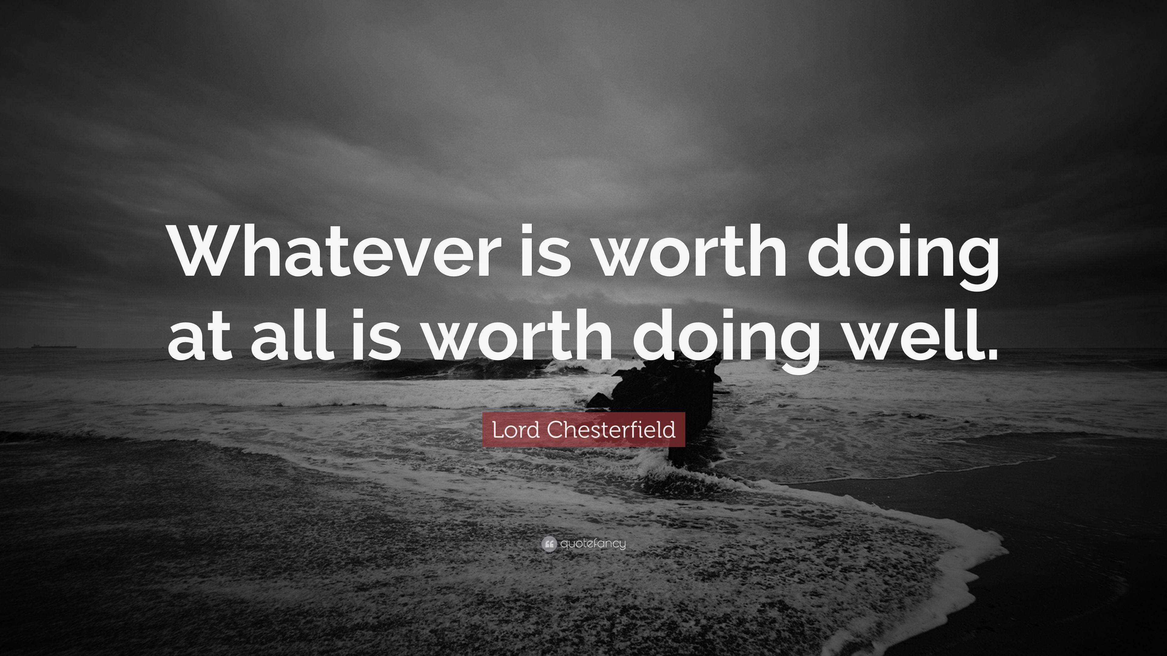 Lord Chesterfield Quote: “Whatever is worth doing at all is worth