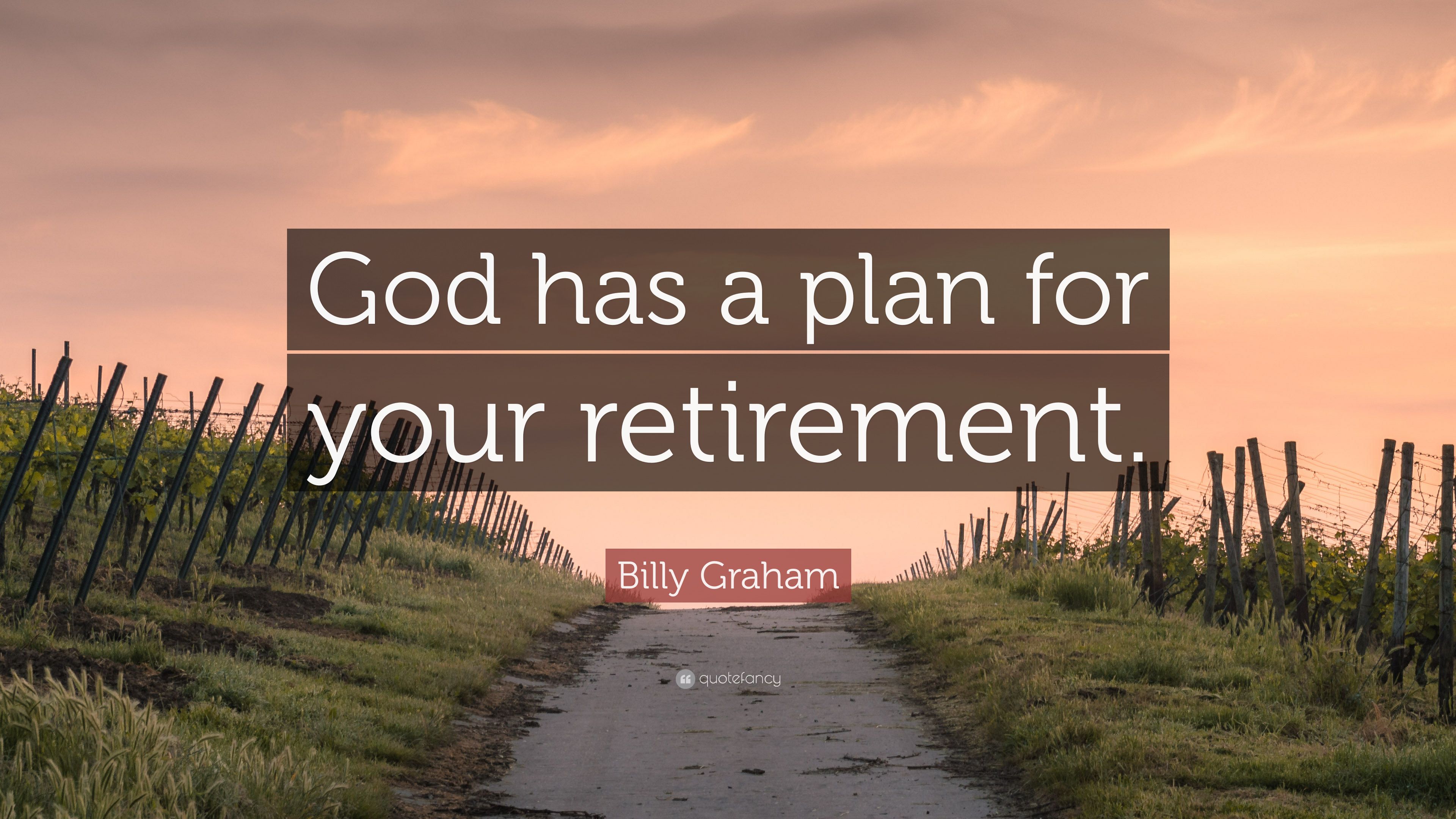 Billy Graham Quote: “God has a plan for your retirement.” 12