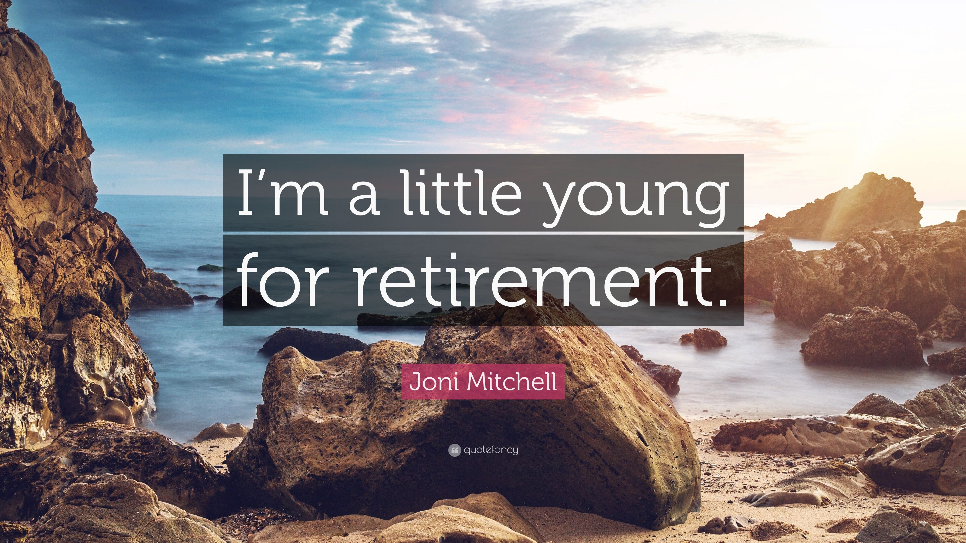 Joni Mitchell Quote: “I'm a little young for retirement.” 9