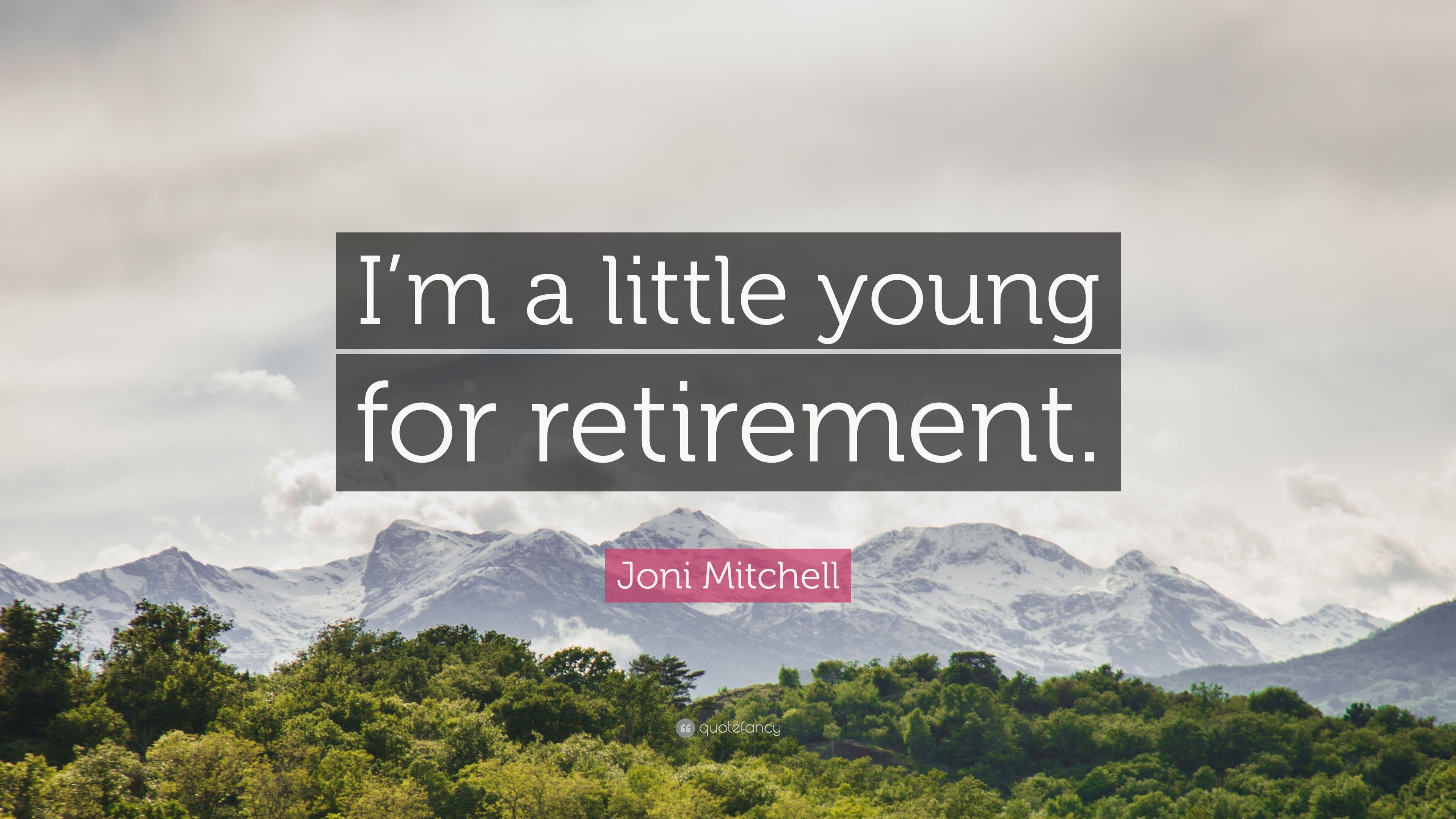 Joni Mitchell Quote: “I'm a little young for retirement.” 9