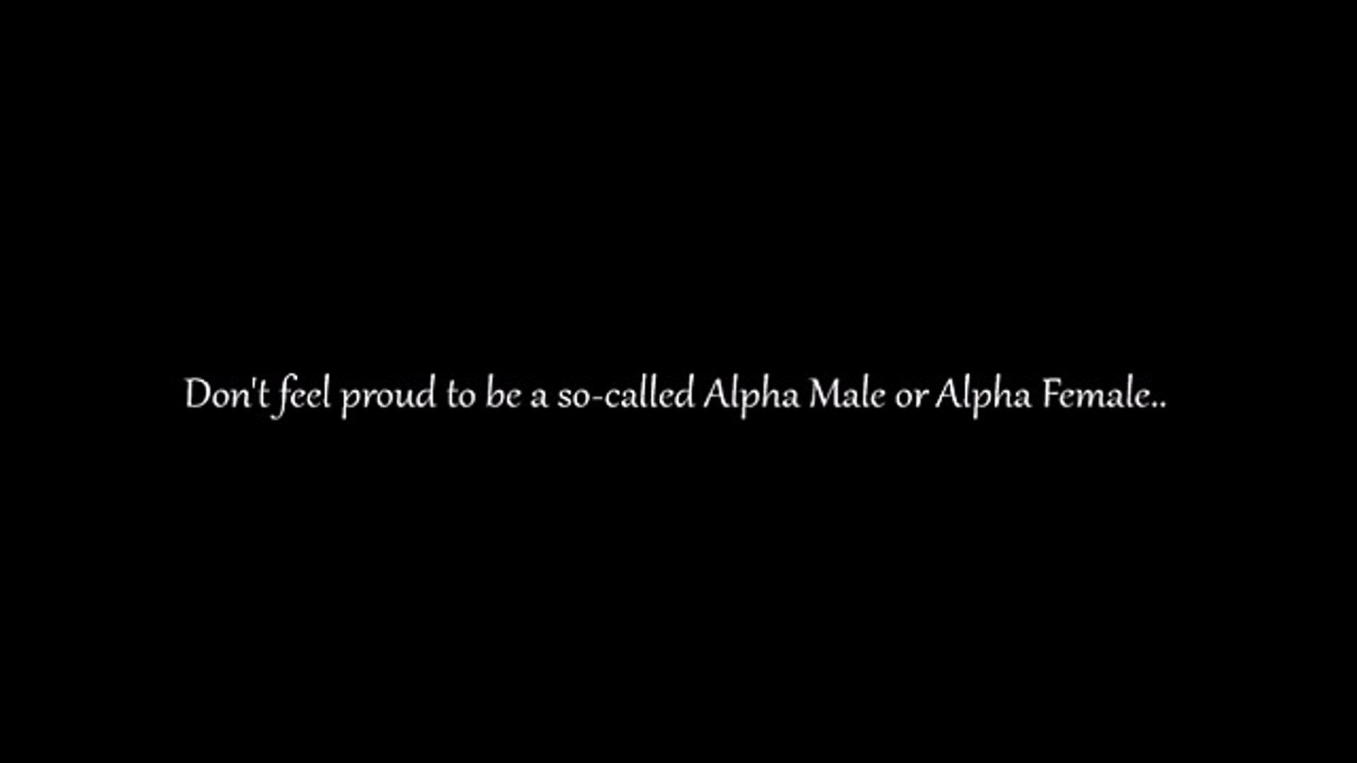 Don't Feel Proud To Be An Alpha Male Or Alpha Female