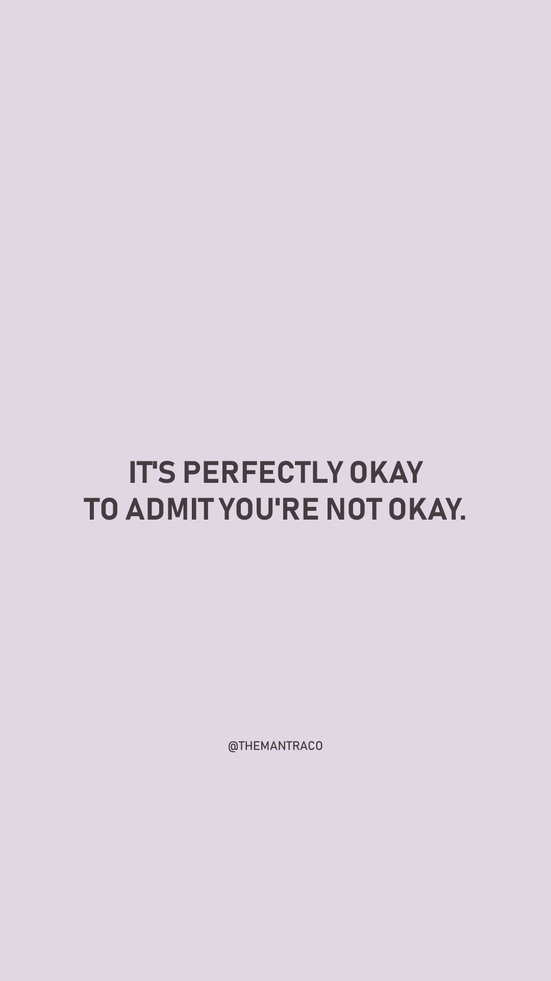 It's perfectly okay to admit you're not okay. Its okay