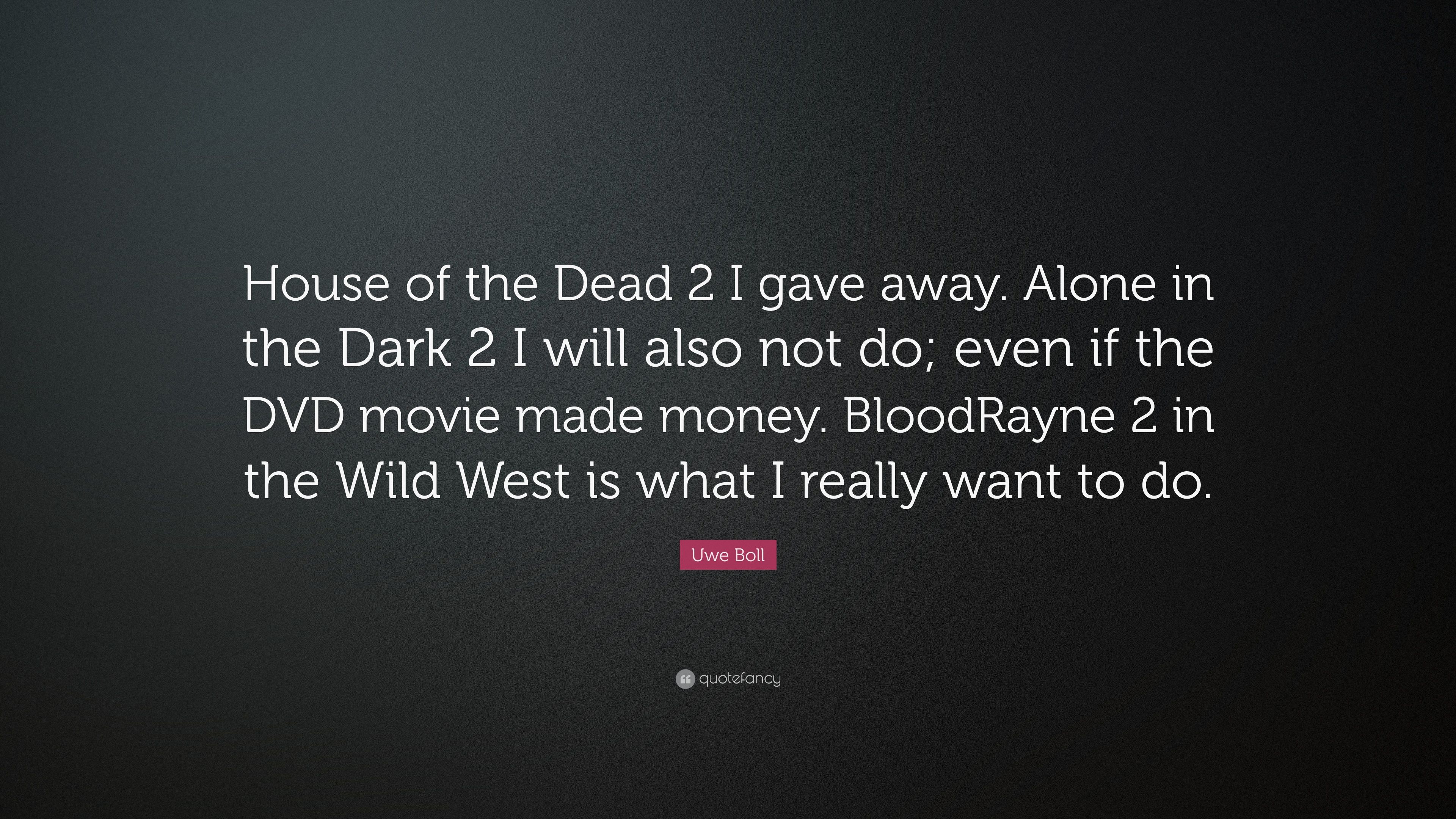 Uwe Boll Quote: “House of the Dead 2 I gave away. Alone in