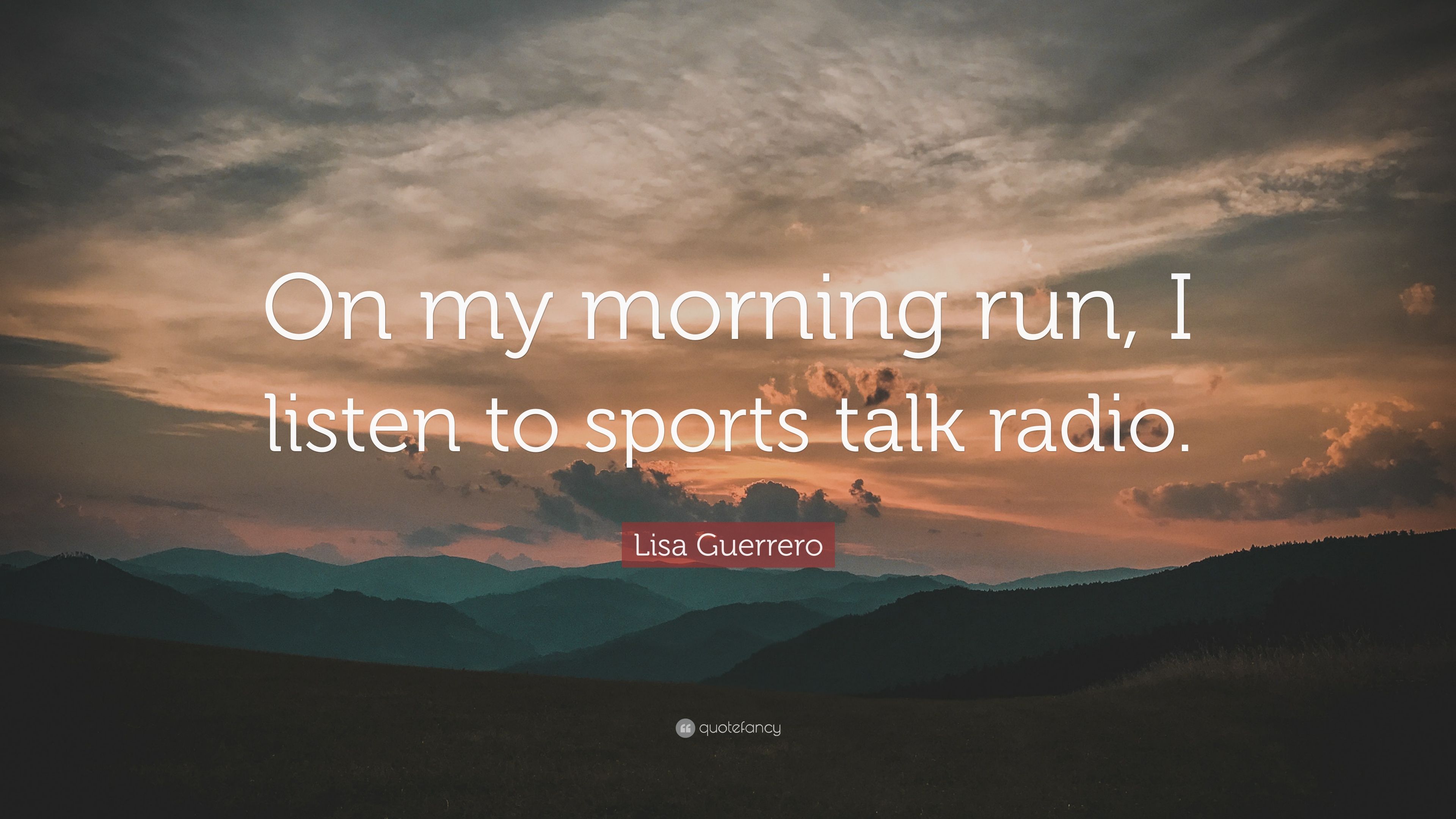 Lisa Guerrero Quote: “On my morning run, I listen to sports talk