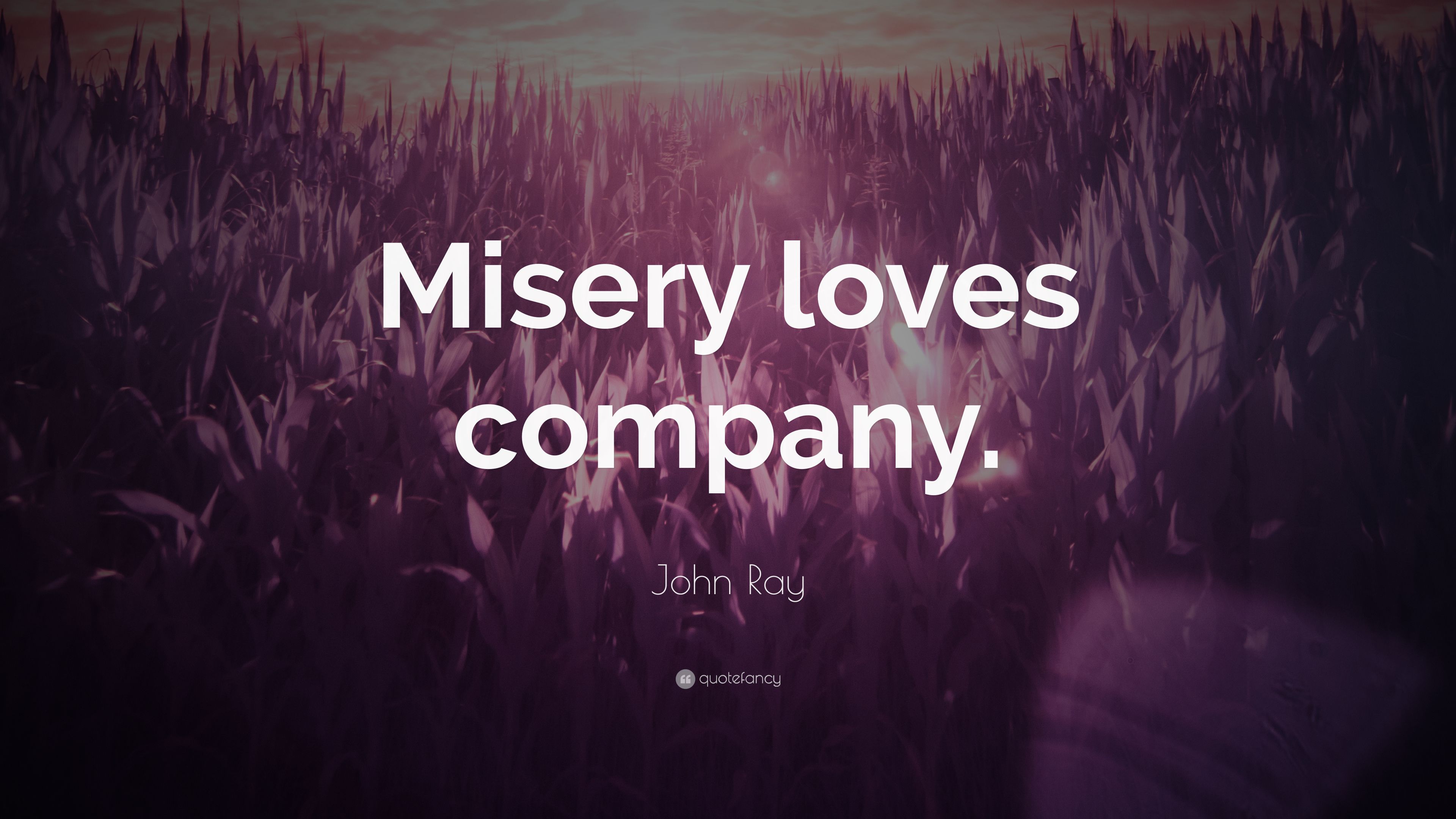 John Ray Quote: “Misery loves company.” (7 wallpaper)