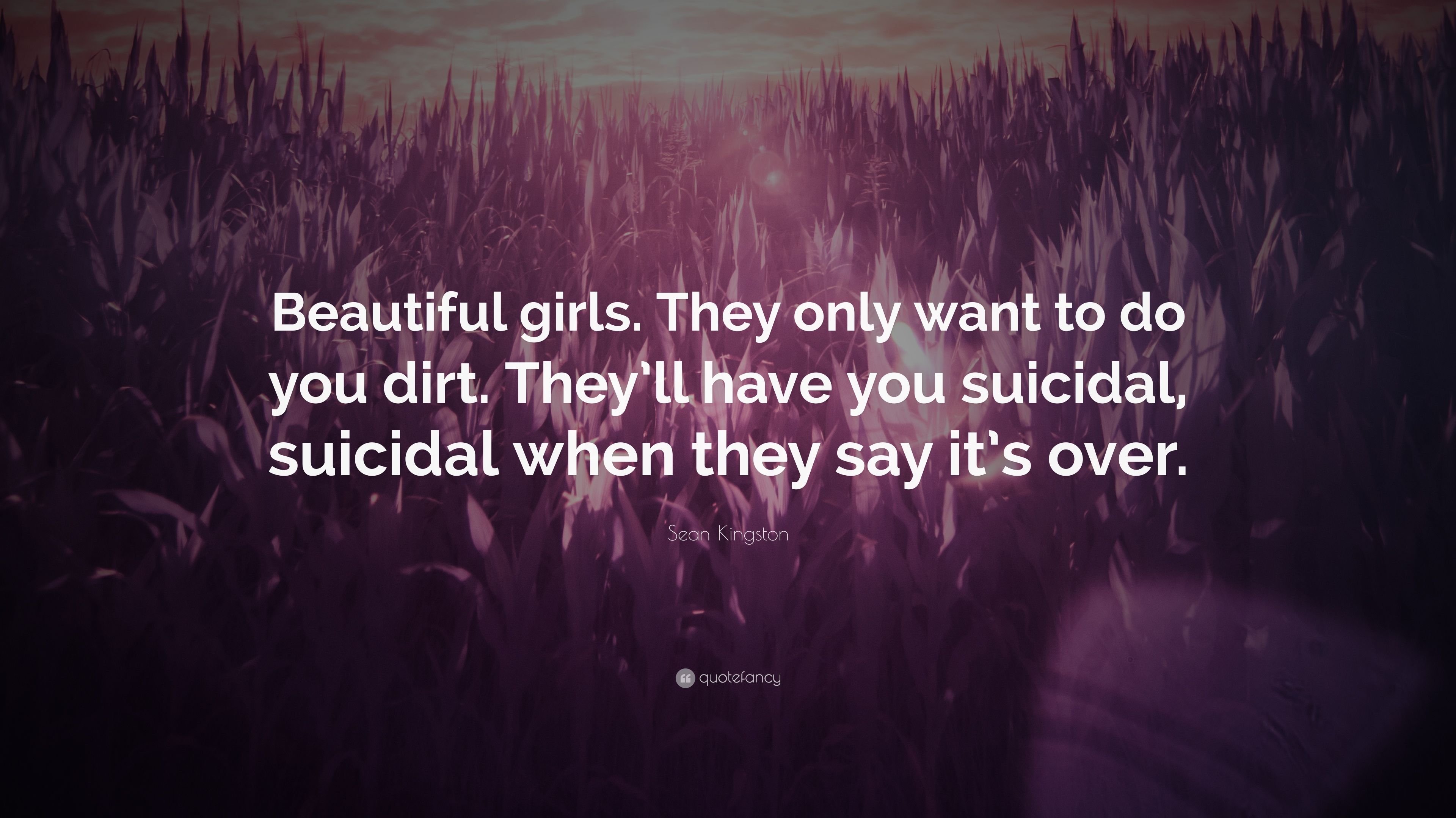 Sean Kingston Quote: “Beautiful girls. They only want to do you dirt. They'll have you suicidal, suicidal when they say it's over.” (7 wallpaper)