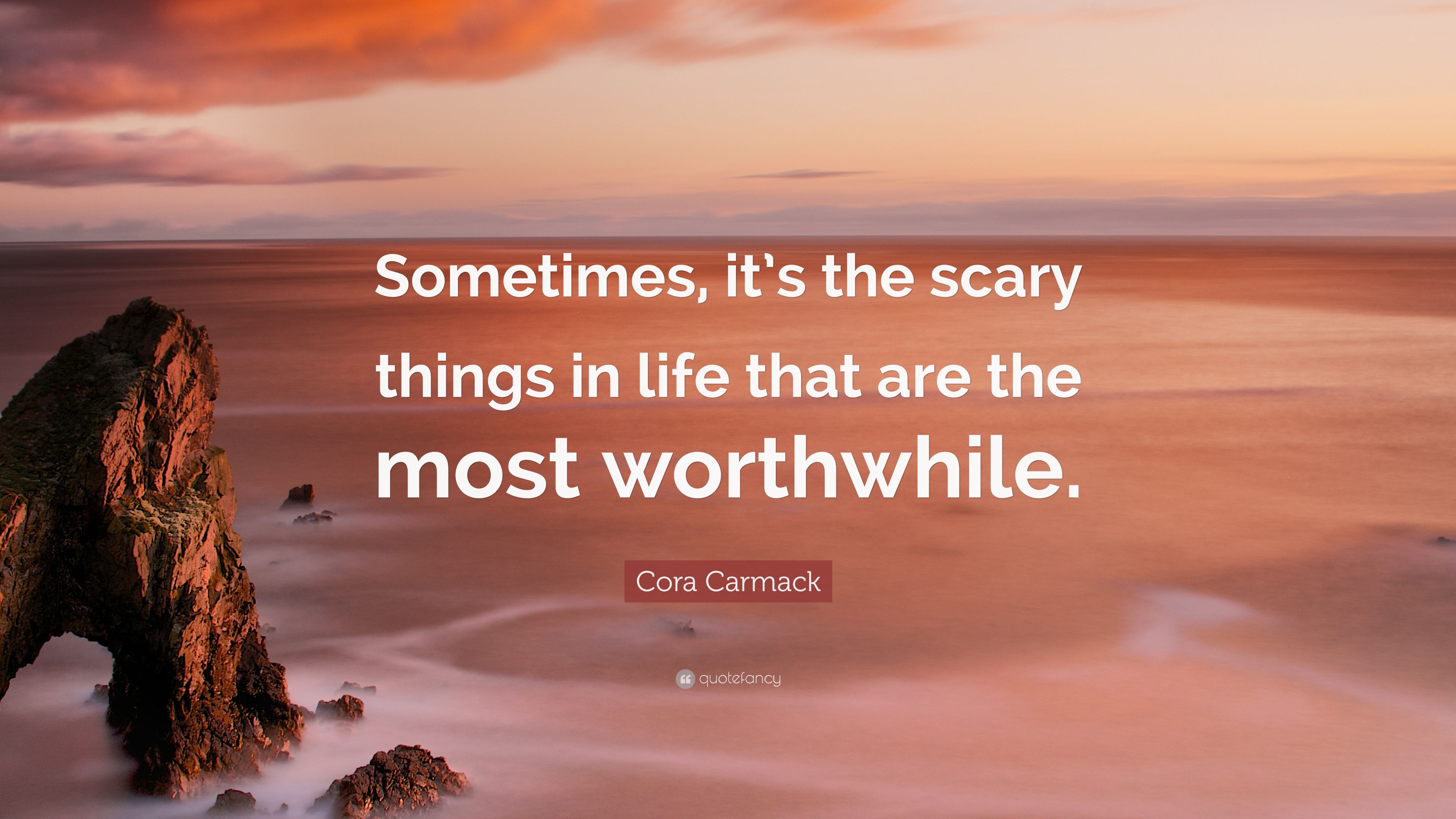 Cora Carmack Quote: “Sometimes, it's the scary things in life that
