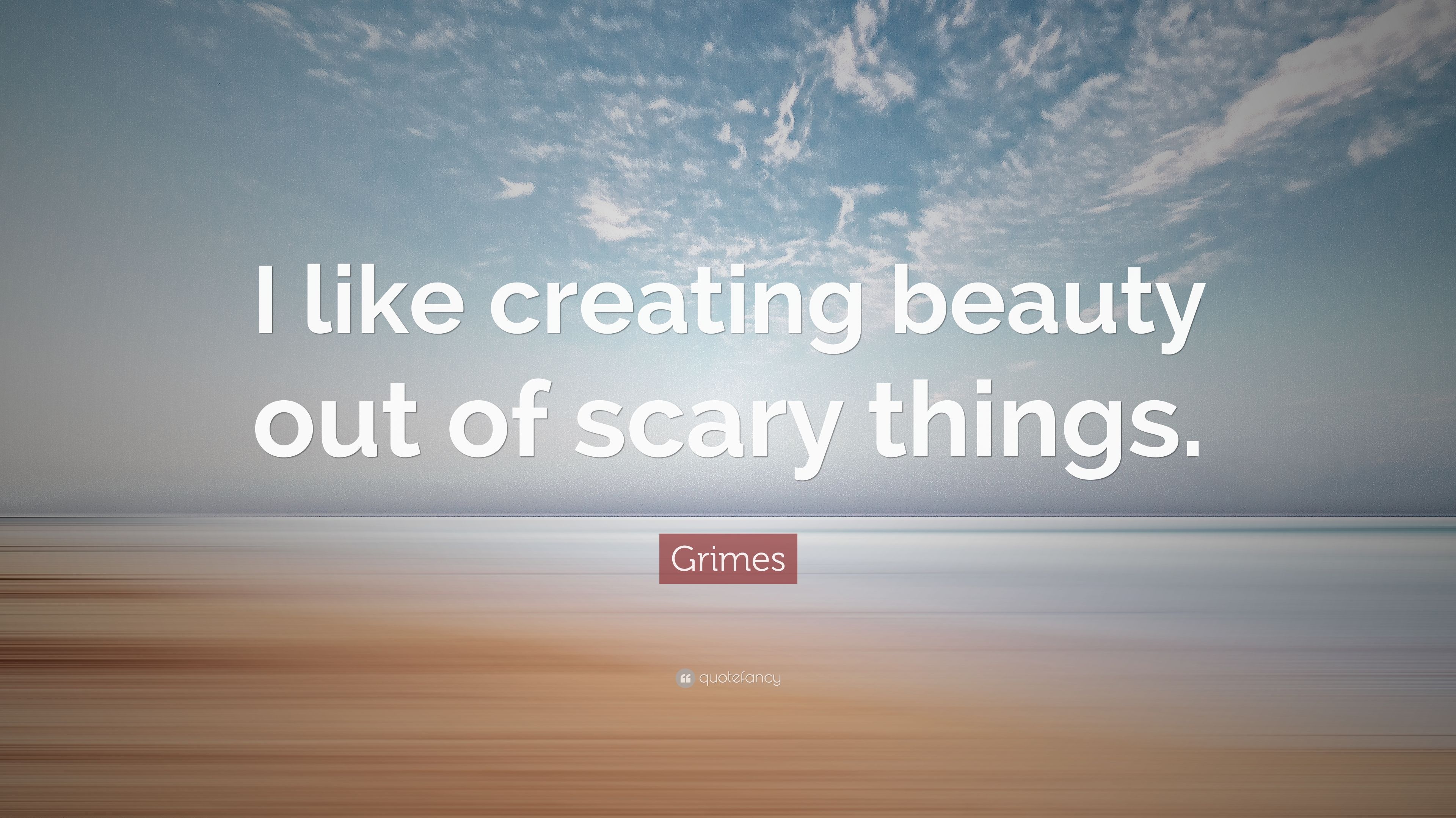 Grimes Quote: “I like creating beauty out of scary things.” 7