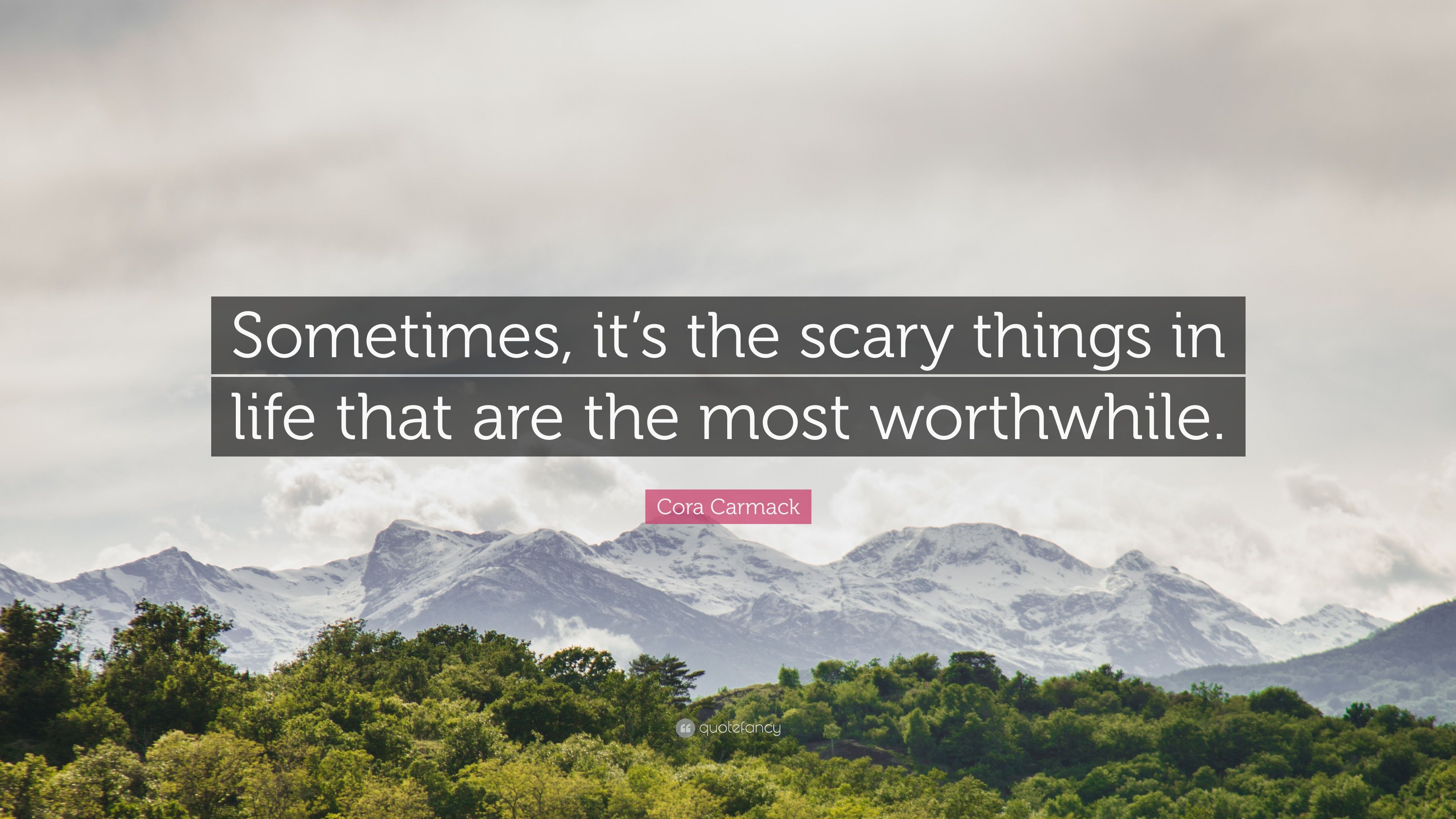 Cora Carmack Quote: “Sometimes, it's the scary things in life that