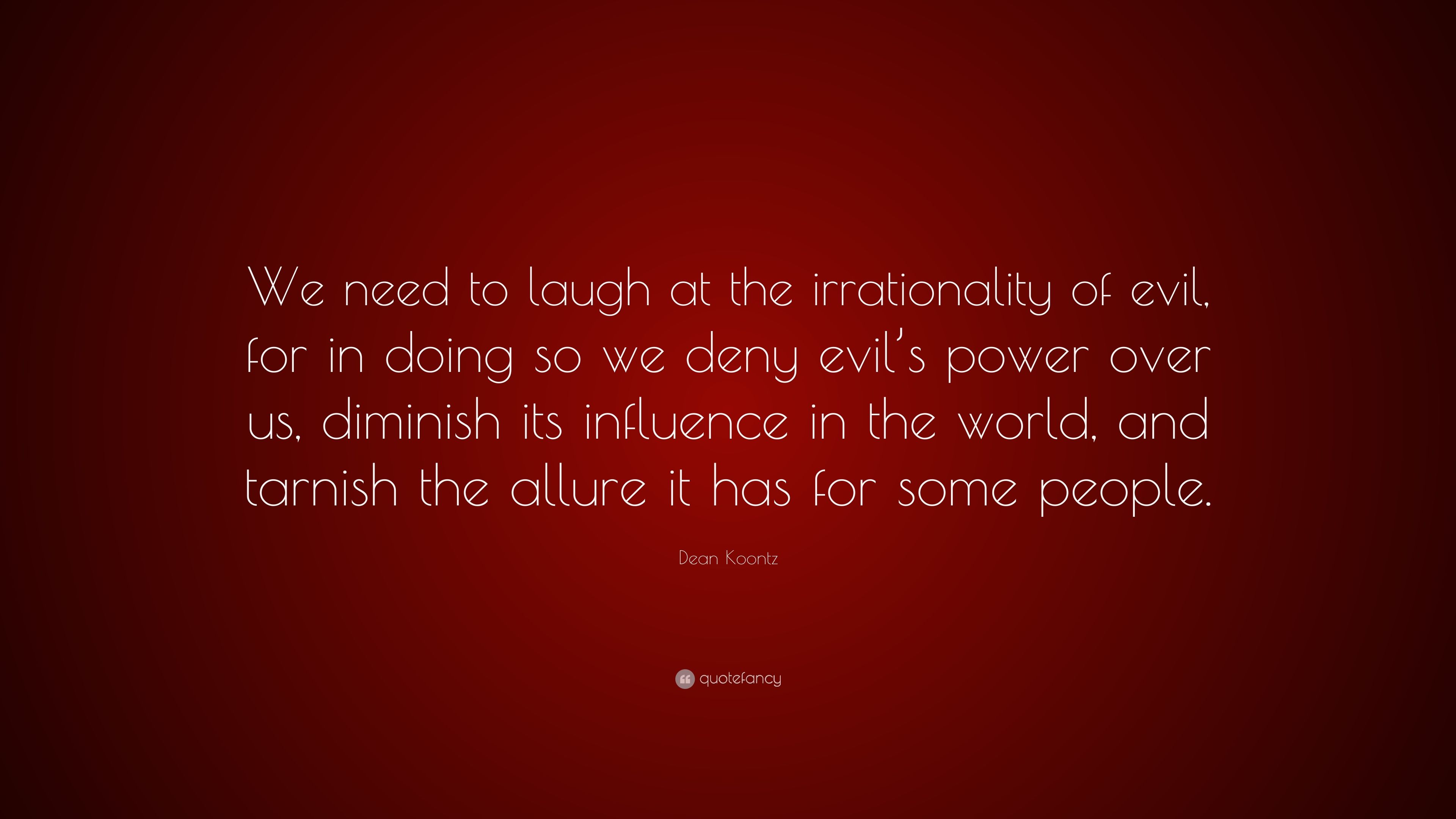 Dean Koontz Quote: “We need to laugh at the irrationality of evil