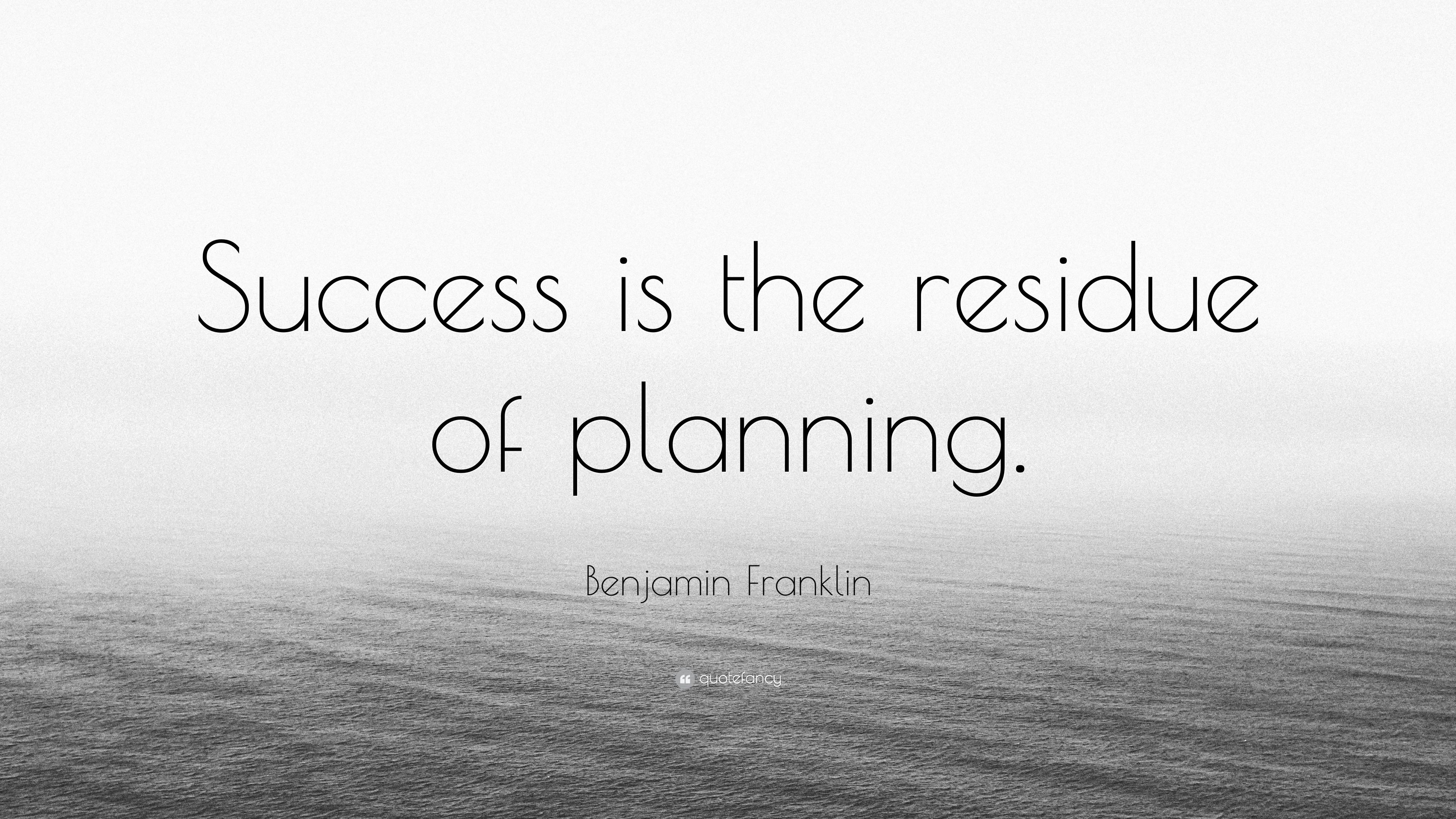 Benjamin Franklin Quote: “Success is the residue of planning.” 7