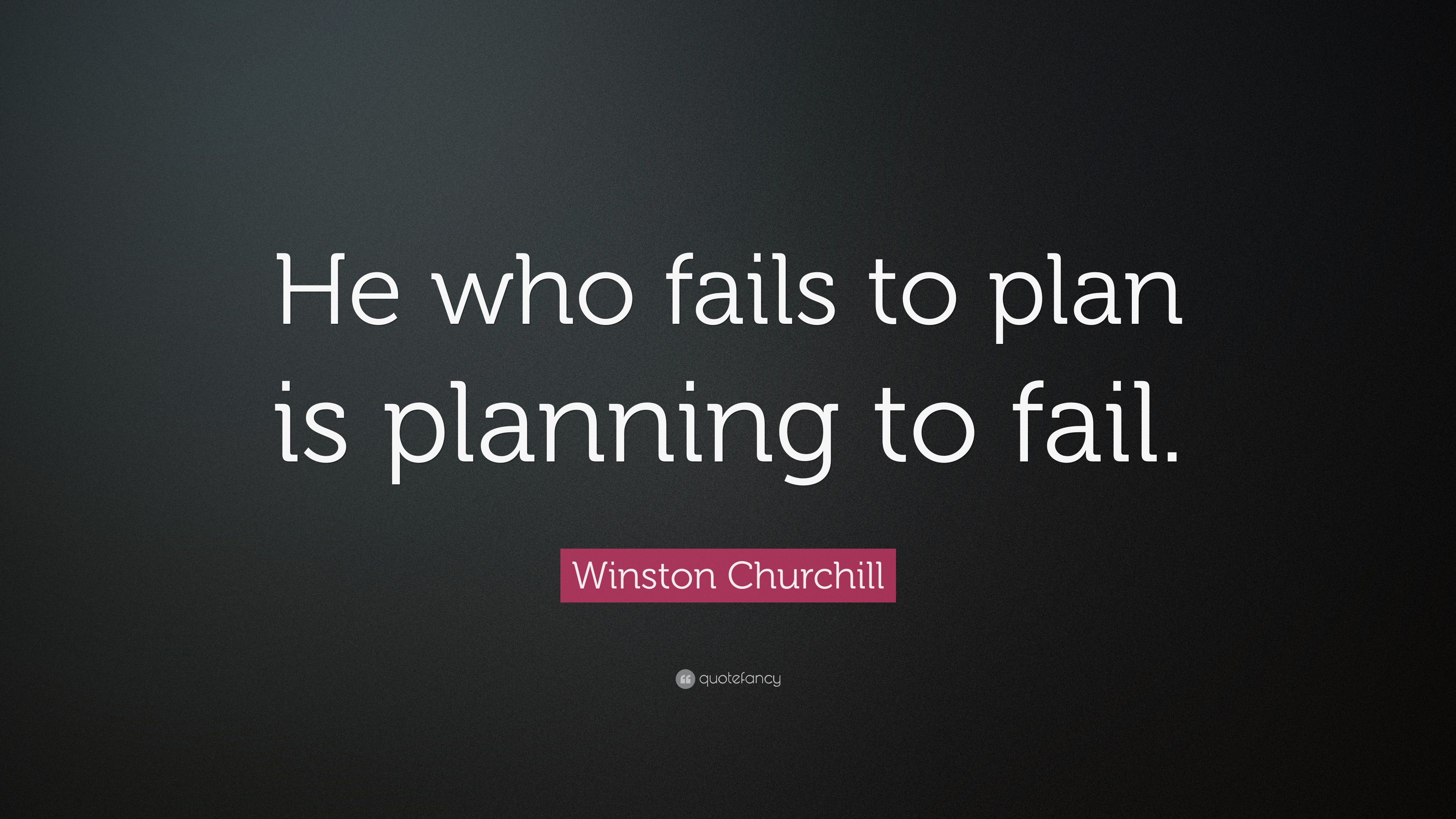 Winston Churchill Quote: “He who fails to plan is planning to fail