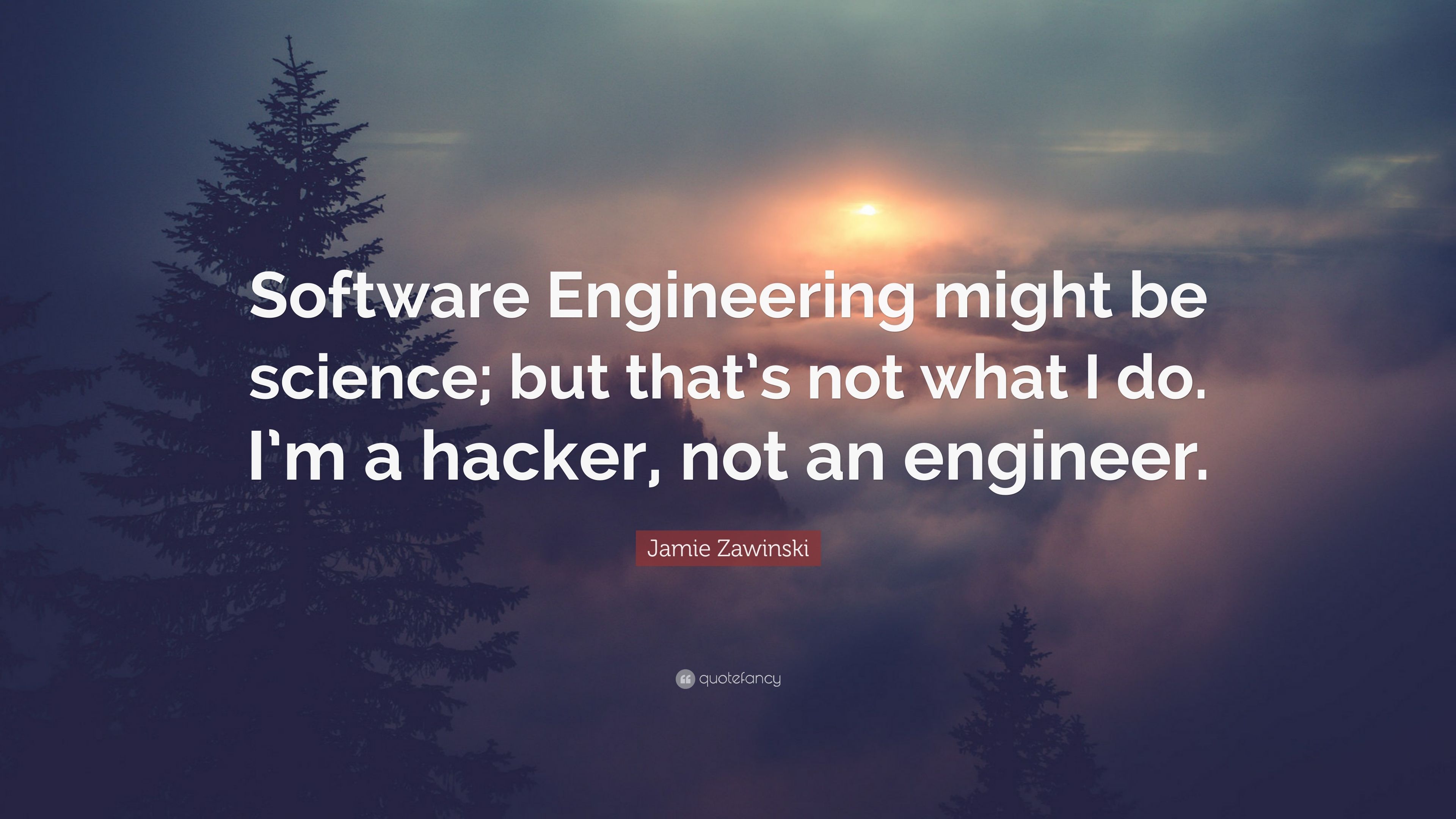 Jamie Zawinski Quote: “Software Engineering might be science; but