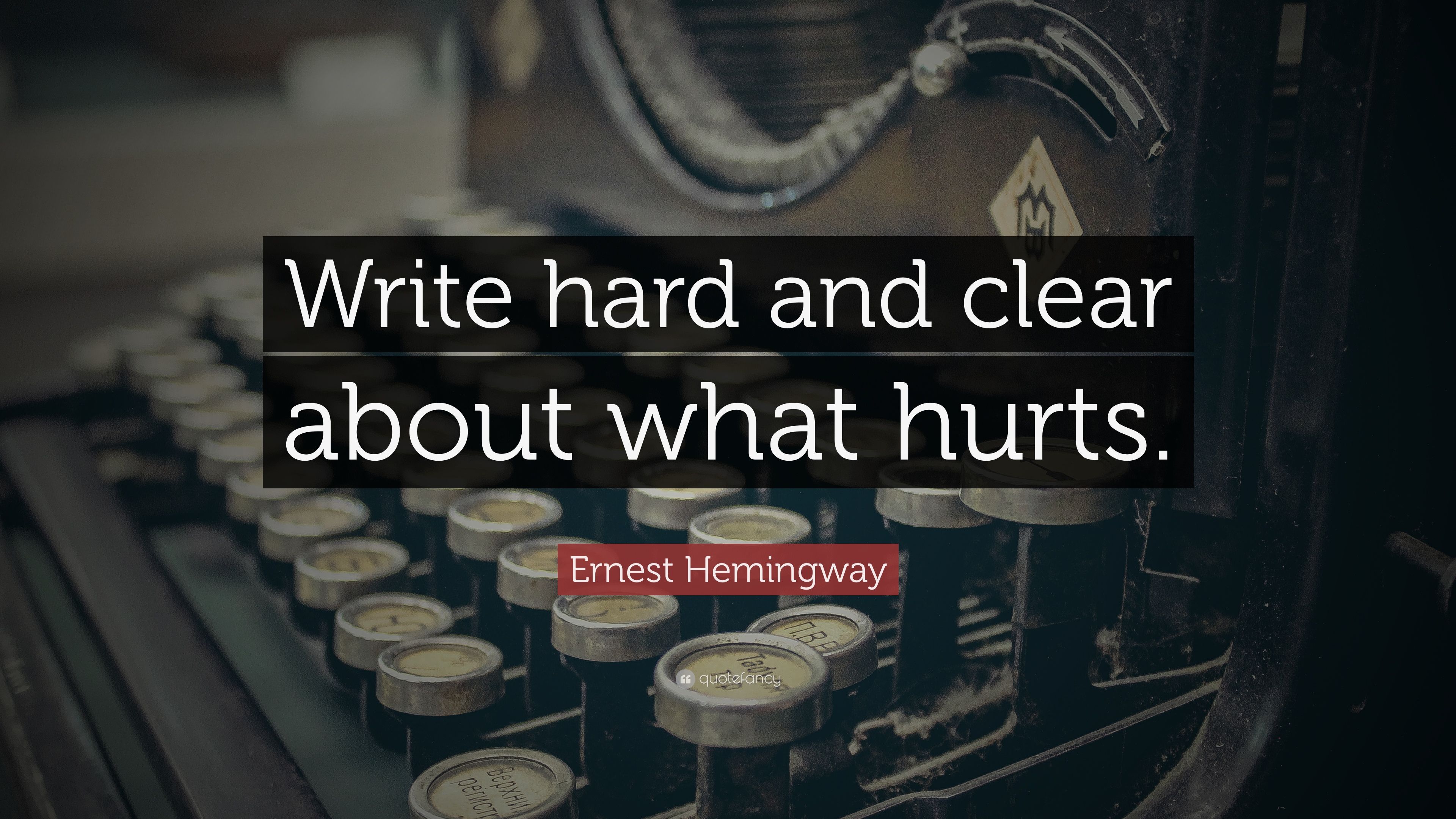 Ernest Hemingway Quote: “Write hard and clear about what hurts