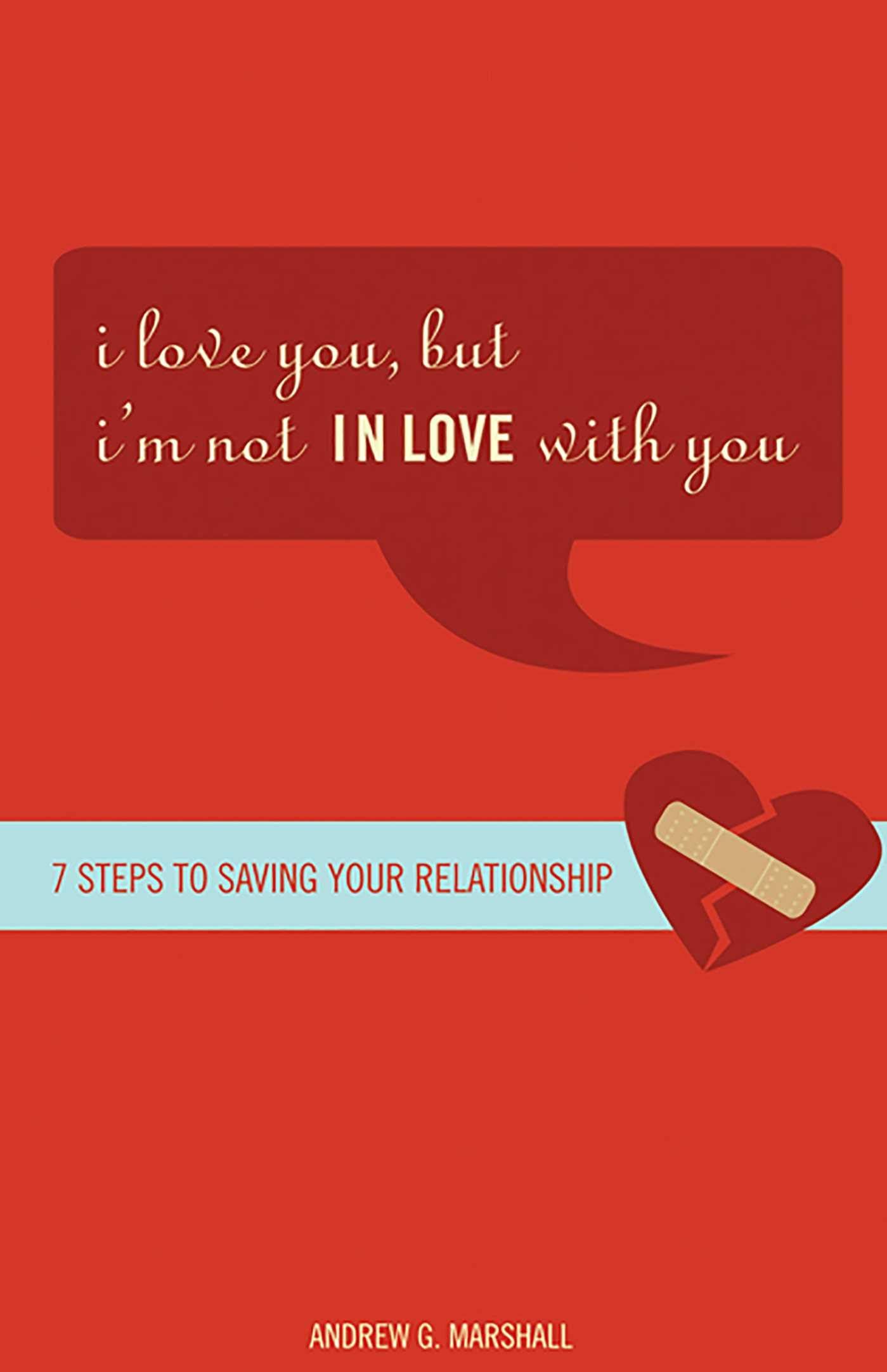 I Love You, But I'm Not in Love with You: Seven Steps to Putting