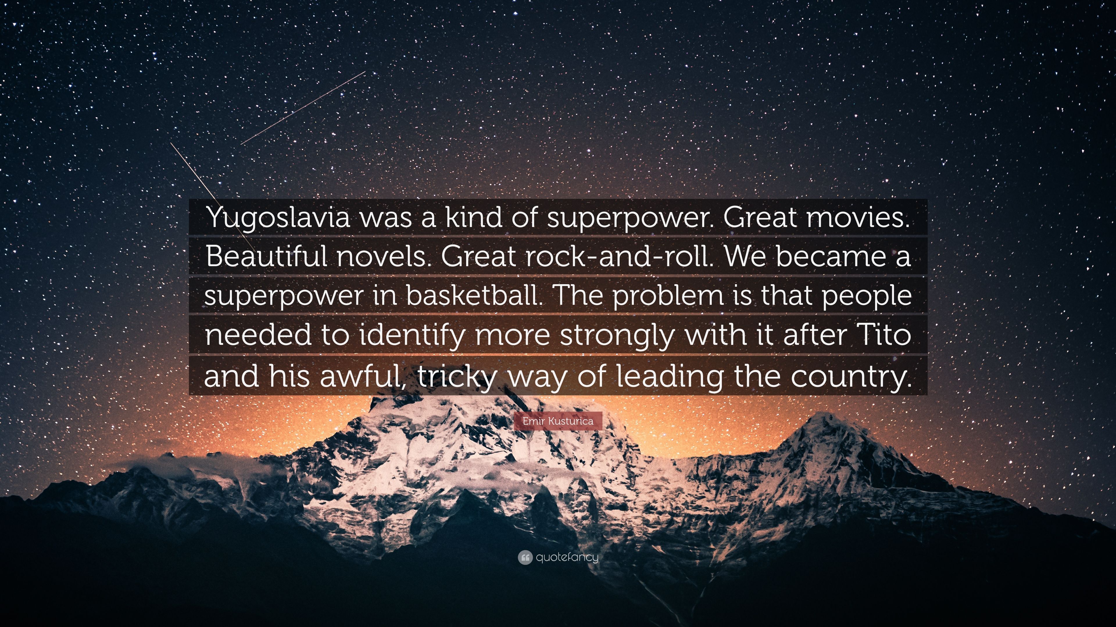 Emir Kusturica Quote: “Yugoslavia Was A Kind Of Superpower. Great Movies. Beautiful Novels. Great Rock And Roll. We Became A Superpower In Bask.” (7 Wallpaper)