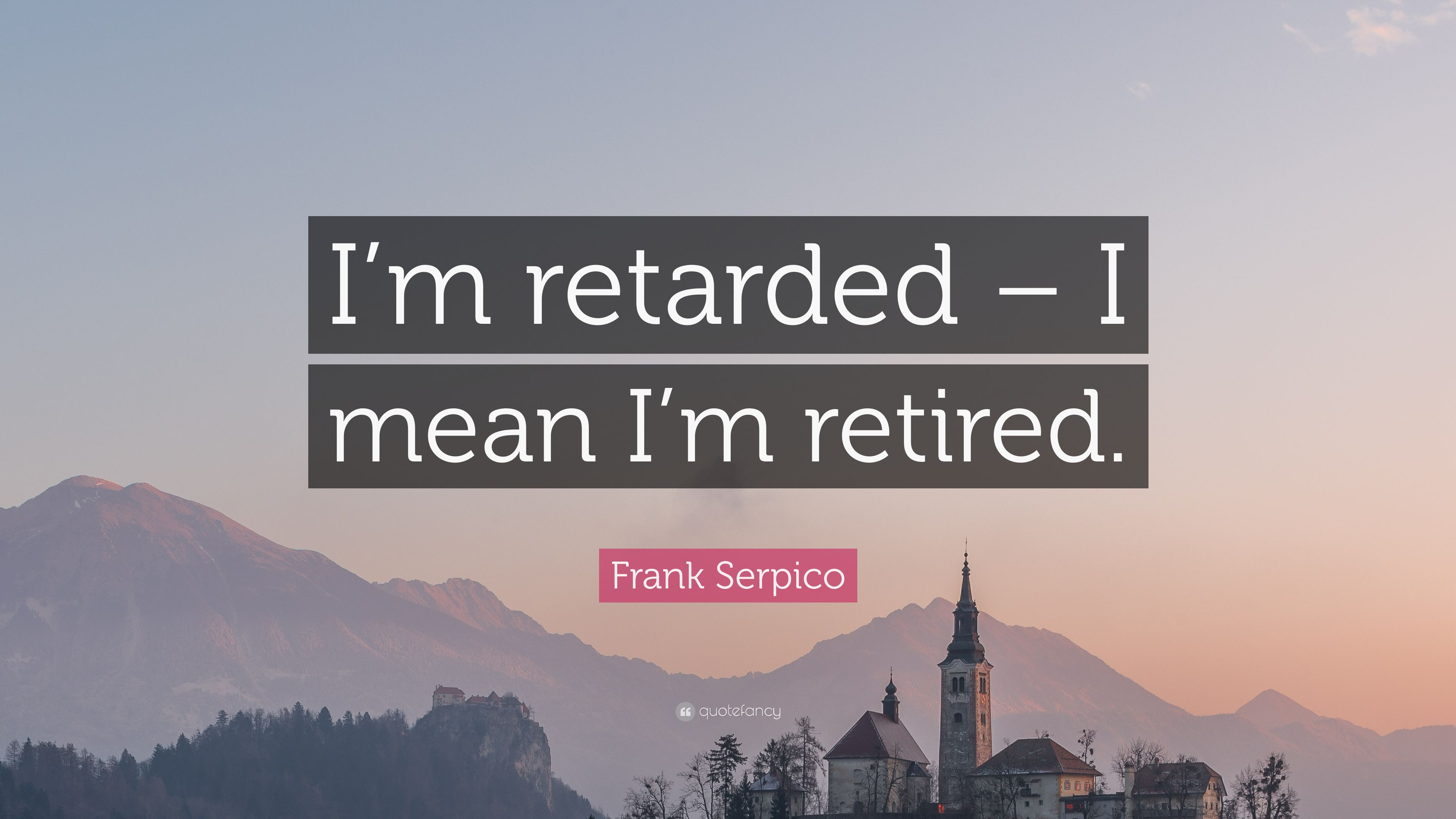Frank Serpico Quote: “I'm retarded