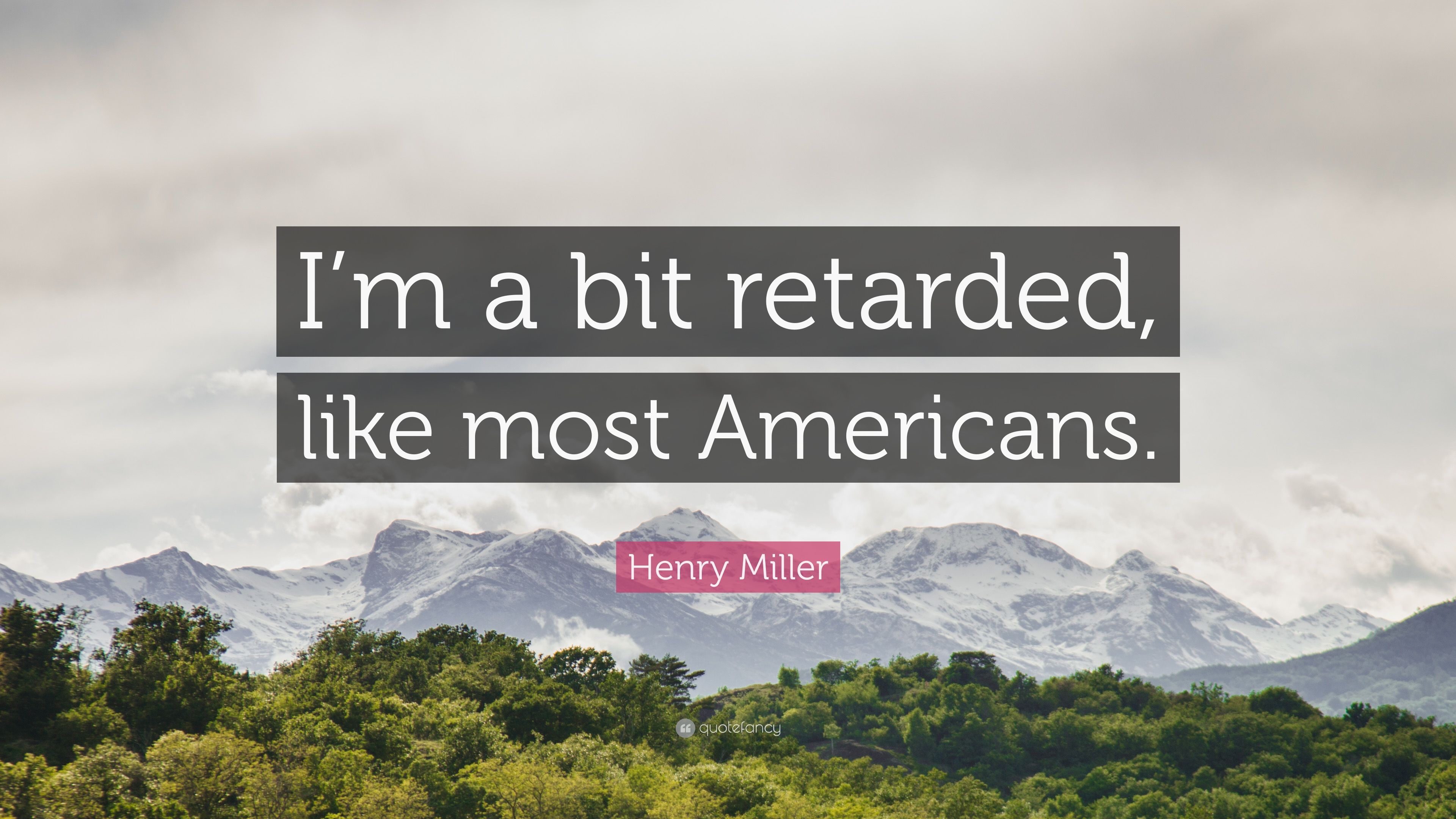 Henry Miller Quote: “I'm a bit retarded, like most Americans.” 7